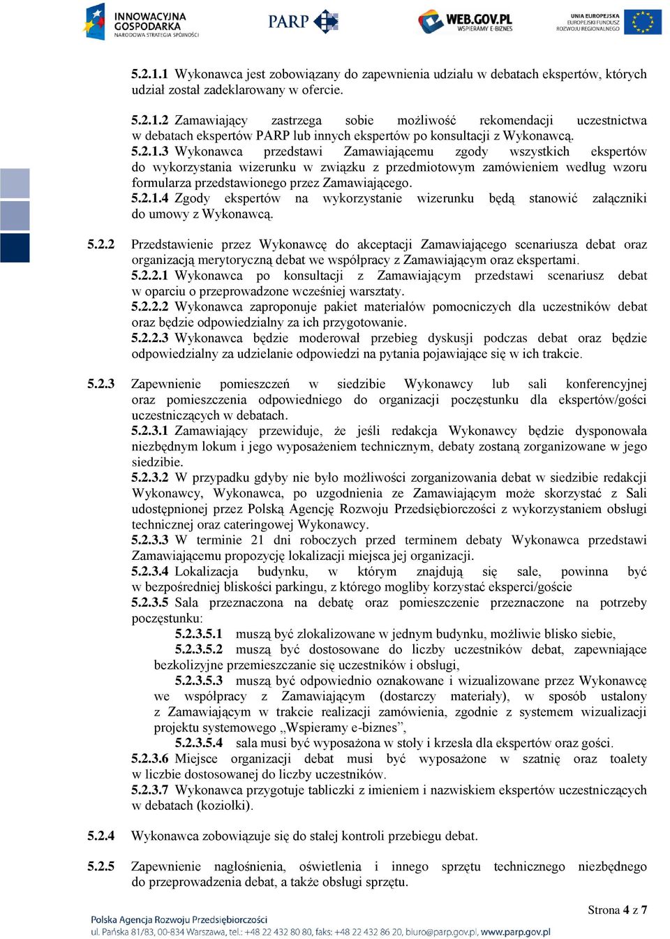 5.2.2 Przedstawienie przez Wykonawcę do akceptacji Zamawiającego scenariusza debat oraz organizacją merytoryczną debat we współpracy z Zamawiającym oraz ekspertami. 5.2.2.1 Wykonawca po konsultacji z Zamawiającym przedstawi scenariusz debat w oparciu o przeprowadzone wcześniej warsztaty.