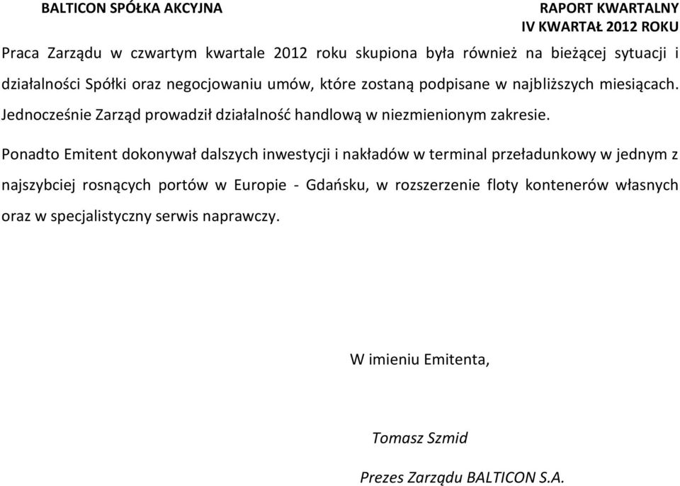 Ponadto Emitent dokonywał dalszych inwestycji i nakładów w terminal przeładunkowy w jednym z najszybciej rosnących portów w Europie -