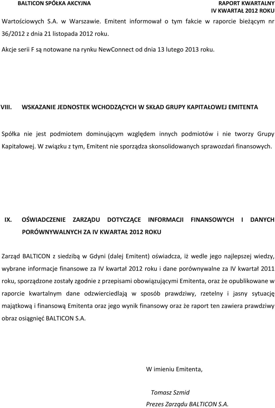 W związku z tym, Emitent nie sporządza skonsolidowanych sprawozdań finansowych. IX.