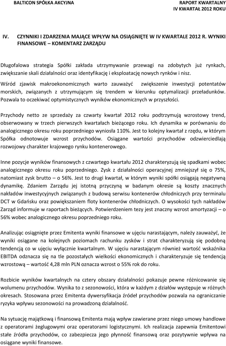 i nisz. Wśród zjawisk makroekonomicznych warto zauważyć zwiększenie inwestycji potentatów morskich, związanych z utrzymującym się trendem w kierunku optymalizacji przeładunków.