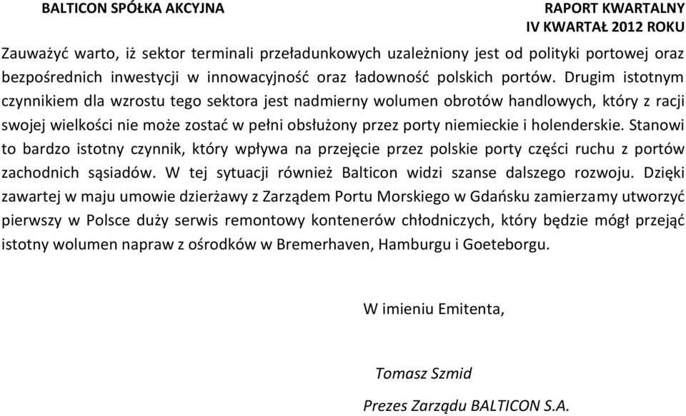 Stanowi to bardzo istotny czynnik, który wpływa na przejęcie przez polskie porty części ruchu z portów zachodnich sąsiadów. W tej sytuacji również Balticon widzi szanse dalszego rozwoju.