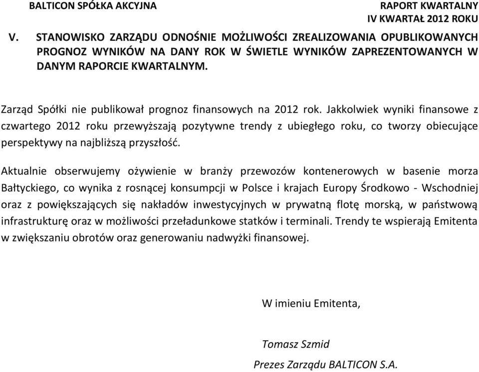 Jakkolwiek wyniki finansowe z czwartego 2012 roku przewyższają pozytywne trendy z ubiegłego roku, co tworzy obiecujące perspektywy na najbliższą przyszłość.