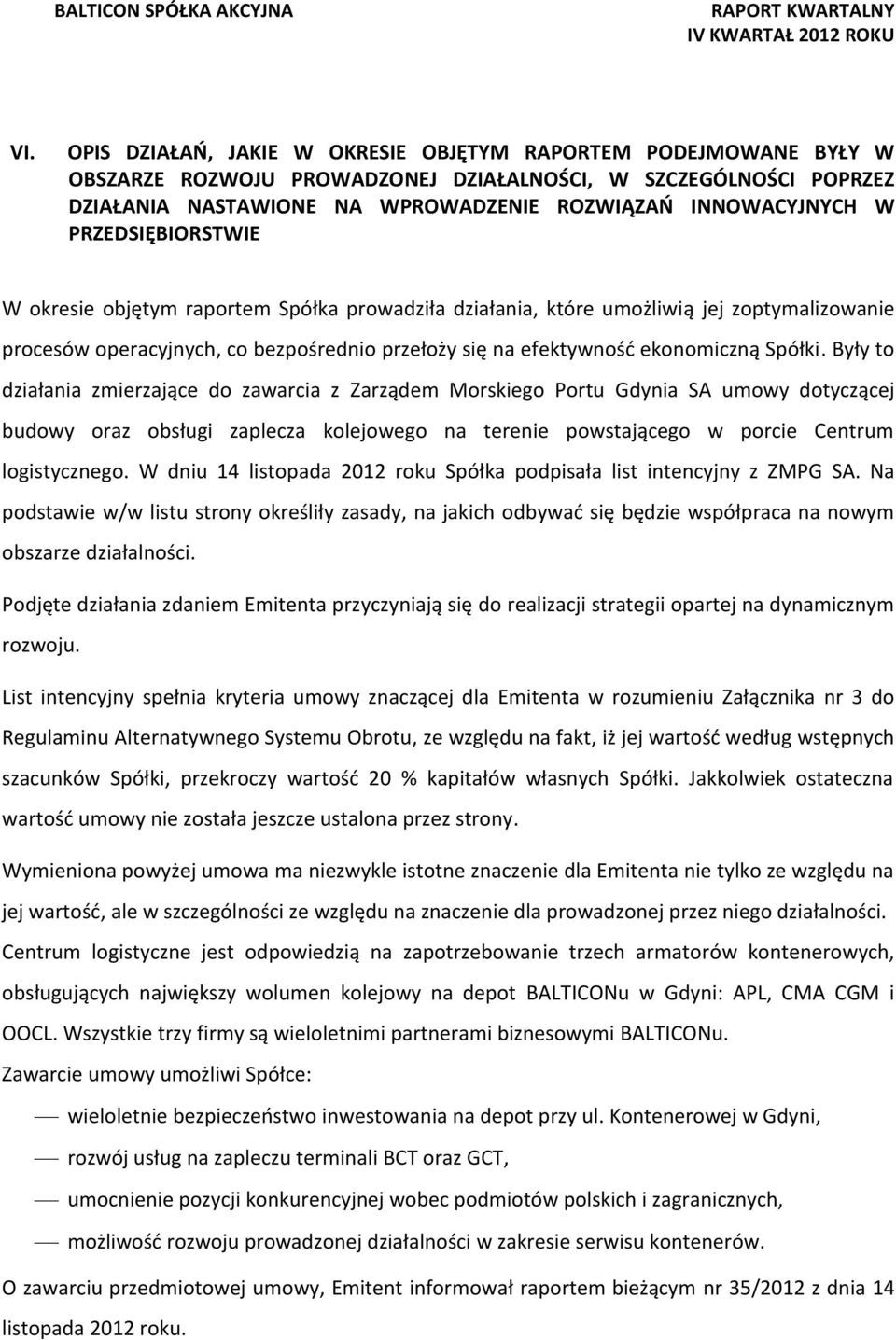 Były to działania zmierzające do zawarcia z Zarządem Morskiego Portu Gdynia SA umowy dotyczącej budowy oraz obsługi zaplecza kolejowego na terenie powstającego w porcie Centrum logistycznego.