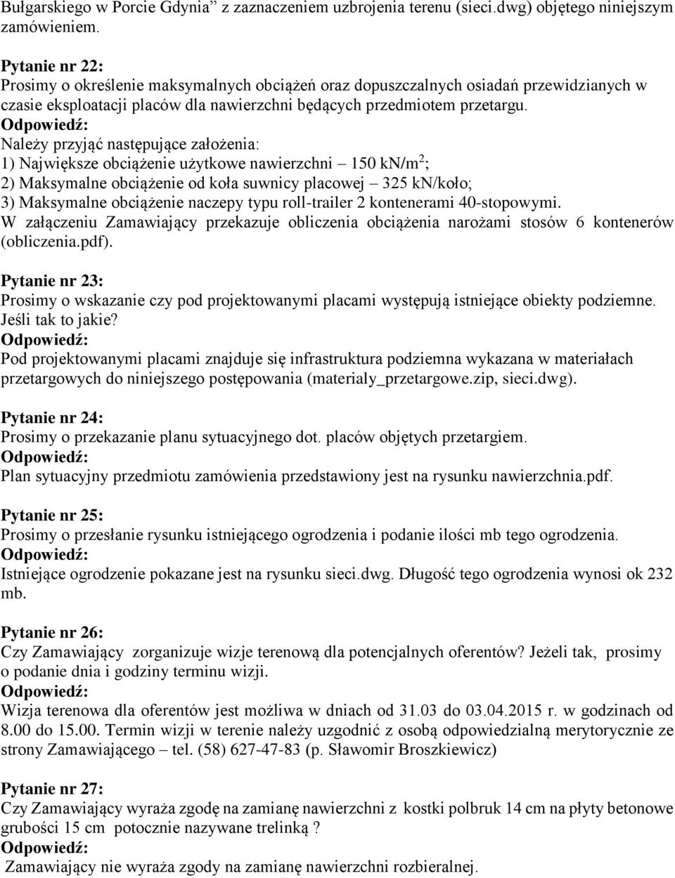 Należy przyjąć następujące założenia: 1) Największe obciążenie użytkowe nawierzchni 150 kn/m 2 ; 2) Maksymalne obciążenie od koła suwnicy placowej 325 kn/koło; 3) Maksymalne obciążenie naczepy typu