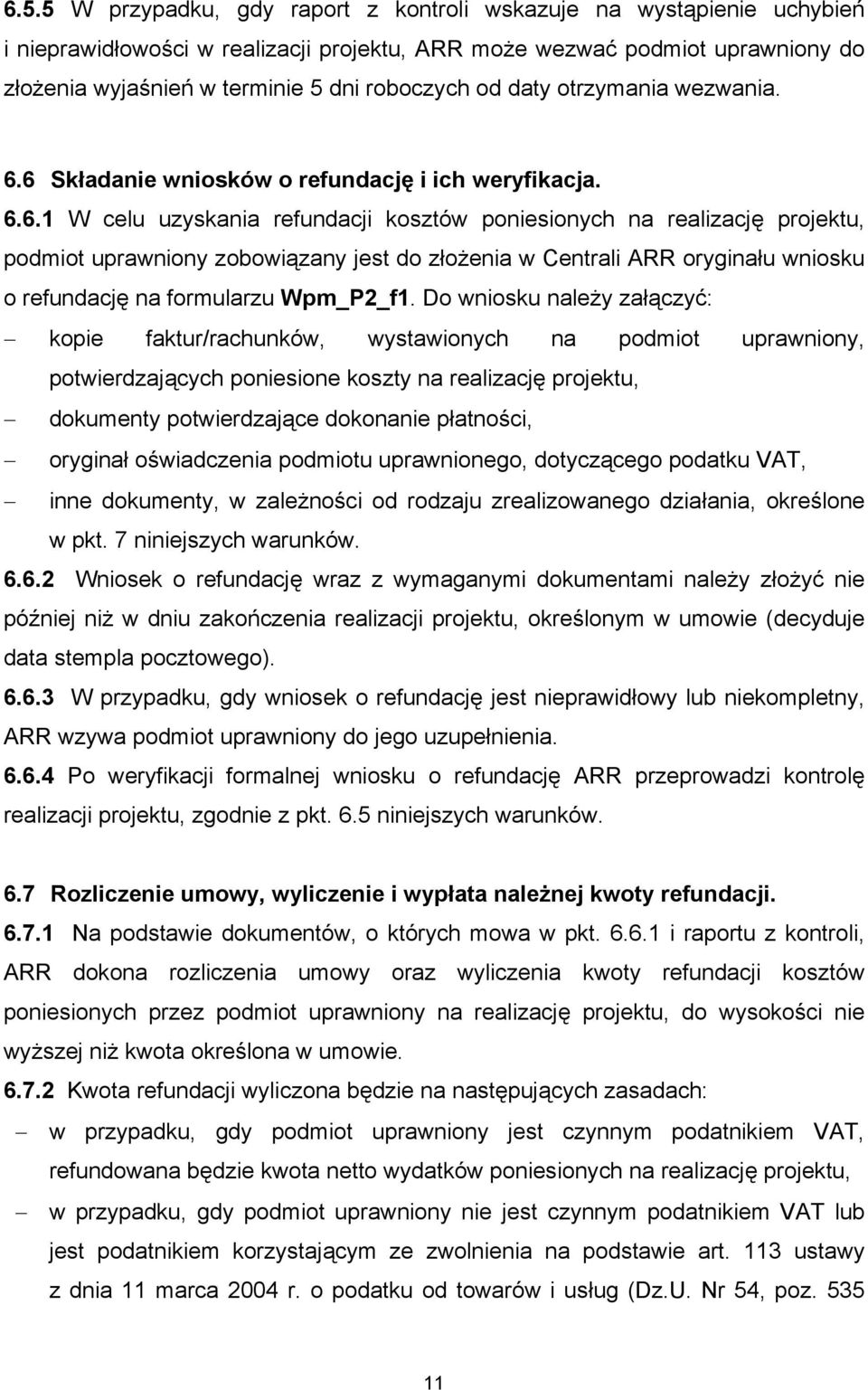 6 Składanie wniosków o refundację i ich weryfikacja. 6.6.1 W celu uzyskania refundacji kosztów poniesionych na realizację projektu, podmiot uprawniony zobowiązany jest do złożenia w Centrali ARR oryginału wniosku o refundację na formularzu Wpm_P2_f1.