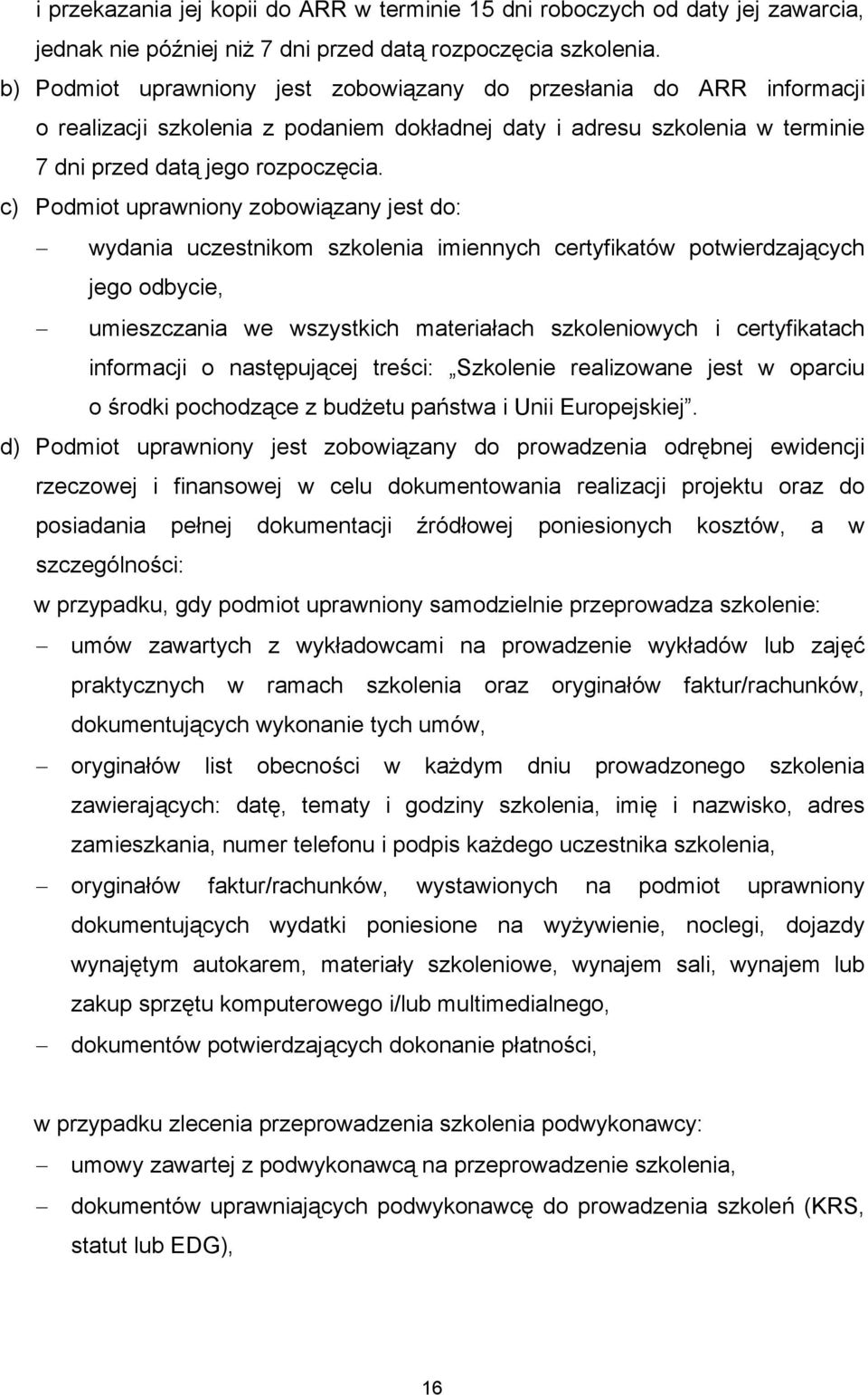 c) Podmiot uprawniony zobowiązany jest do: wydania uczestnikom szkolenia imiennych certyfikatów potwierdzających jego odbycie, umieszczania we wszystkich materiałach szkoleniowych i certyfikatach