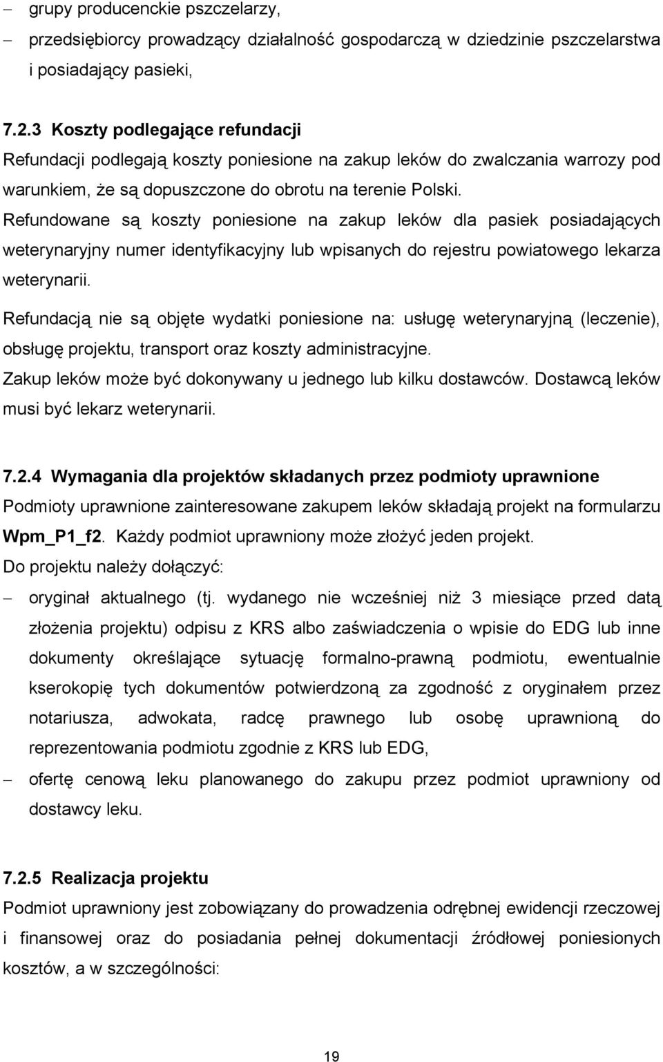 Refundowane są koszty poniesione na zakup leków dla pasiek posiadających weterynaryjny numer identyfikacyjny lub wpisanych do rejestru powiatowego lekarza weterynarii.