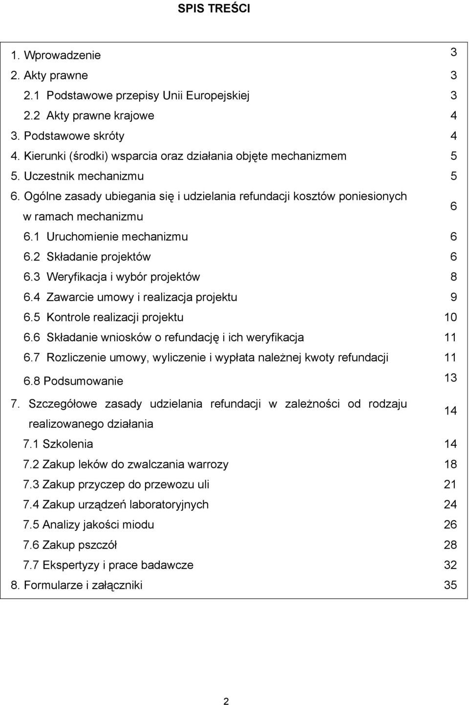 1 Uruchomienie mechanizmu 6 6.2 Składanie projektów 6 6.3 Weryfikacja i wybór projektów 8 6.4 Zawarcie umowy i realizacja projektu 9 6.5 Kontrole realizacji projektu 10 6.