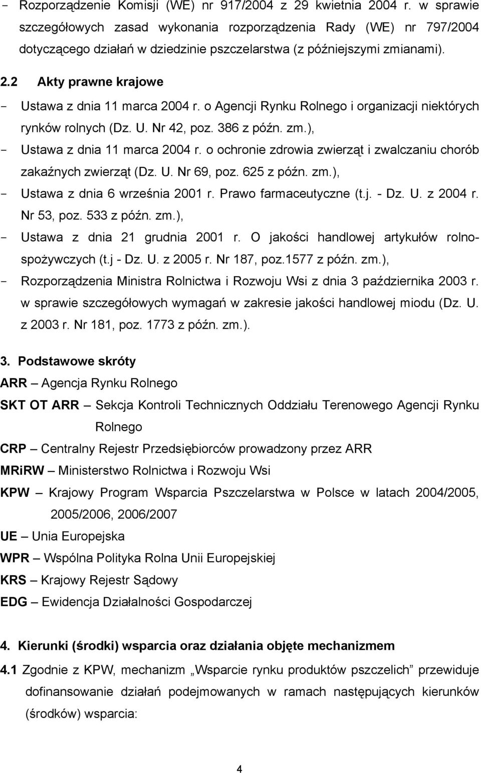 2 Akty prawne krajowe - Ustawa z dnia 11 marca 2004 r. o Agencji Rynku Rolnego i organizacji niektórych rynków rolnych (Dz. U. Nr 42, poz. 386 z późn. zm.), - Ustawa z dnia 11 marca 2004 r.