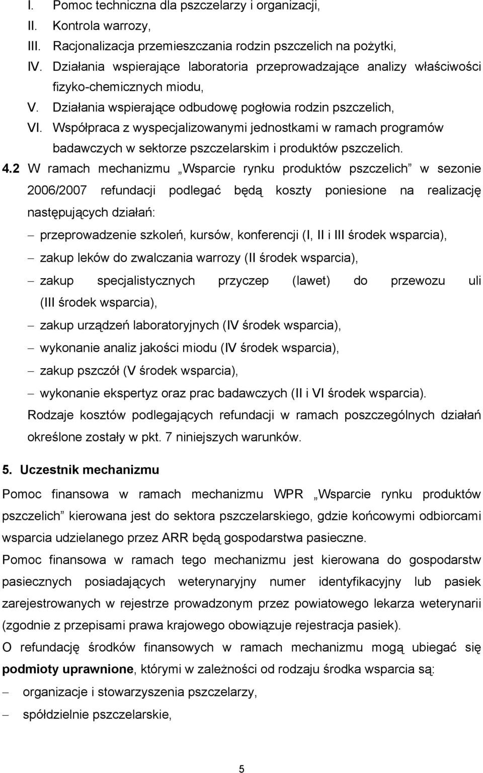 Współpraca z wyspecjalizowanymi jednostkami w ramach programów badawczych w sektorze pszczelarskim i produktów pszczelich. 4.