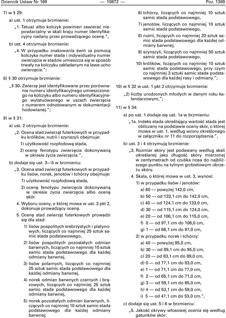 W przypadku znakowania Êwiƒ za pomocà kolczyka numer stada i indywidualny numer zwierz cia w stadzie umieszcza si w sposób trwa y na kolczyku zak adanym na lewe ucho zwierz cia.