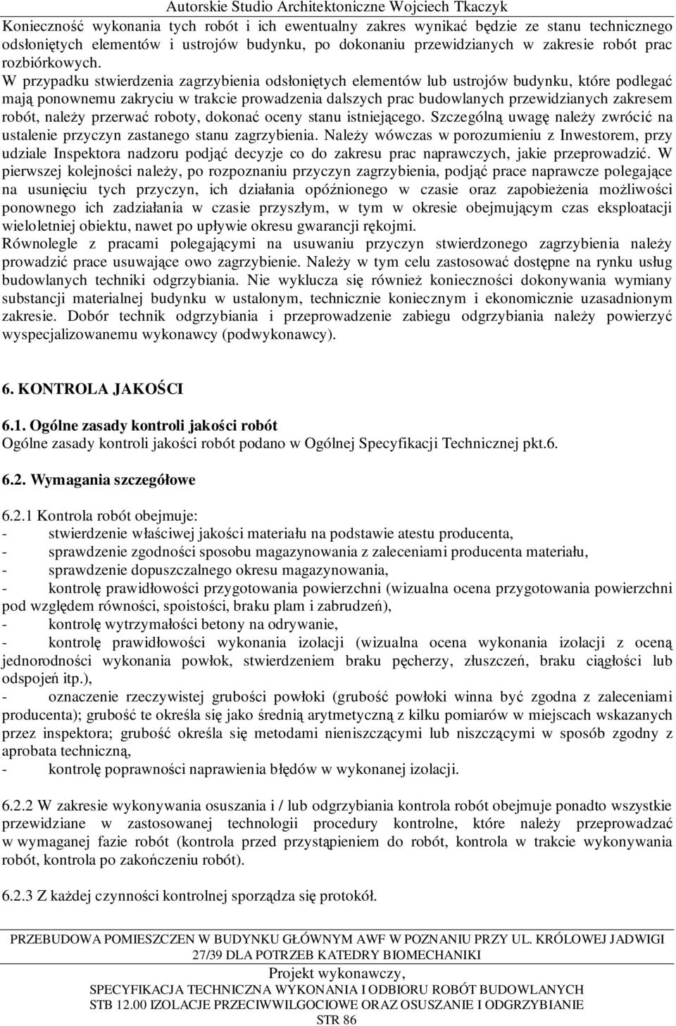 W przypadku stwierdzenia zagrzybienia odsłoniętych elementów lub ustrojów budynku, które podlegać mają ponownemu zakryciu w trakcie prowadzenia dalszych prac budowlanych przewidzianych zakresem