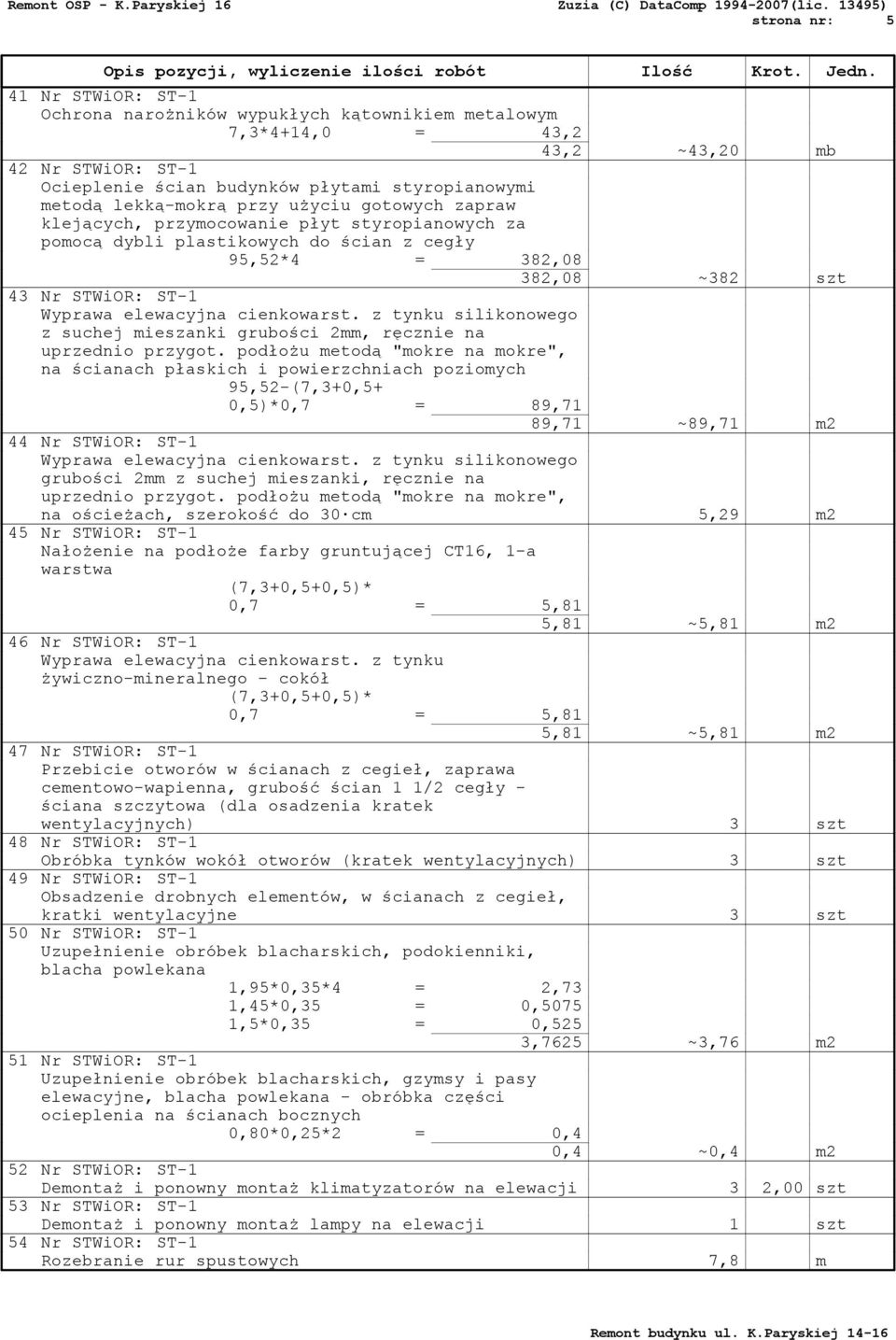 podłożu metodą "mokre na mokre", na ścianach płaskich i powierzchniach poziomych 95,52-(7,3+0,5+ 0,5)*0,7 = 89,71 89,71 ~89,71 m2 44 Nr STWiOR: ST-1 Wyprawa elewacyjna cienkowarst.