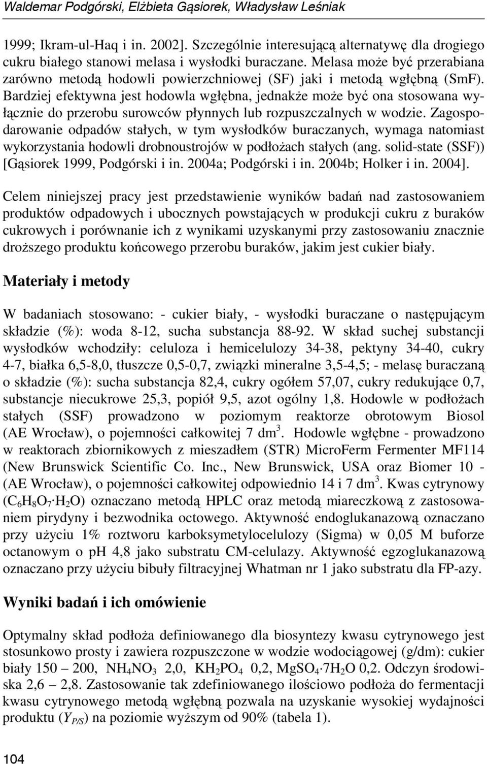 Bardziej efektywna jest hodowla wgłębna, jednakŝe moŝe być ona stosowana wyłącznie do przerobu surowców płynnych lub rozpuszczalnych w wodzie.