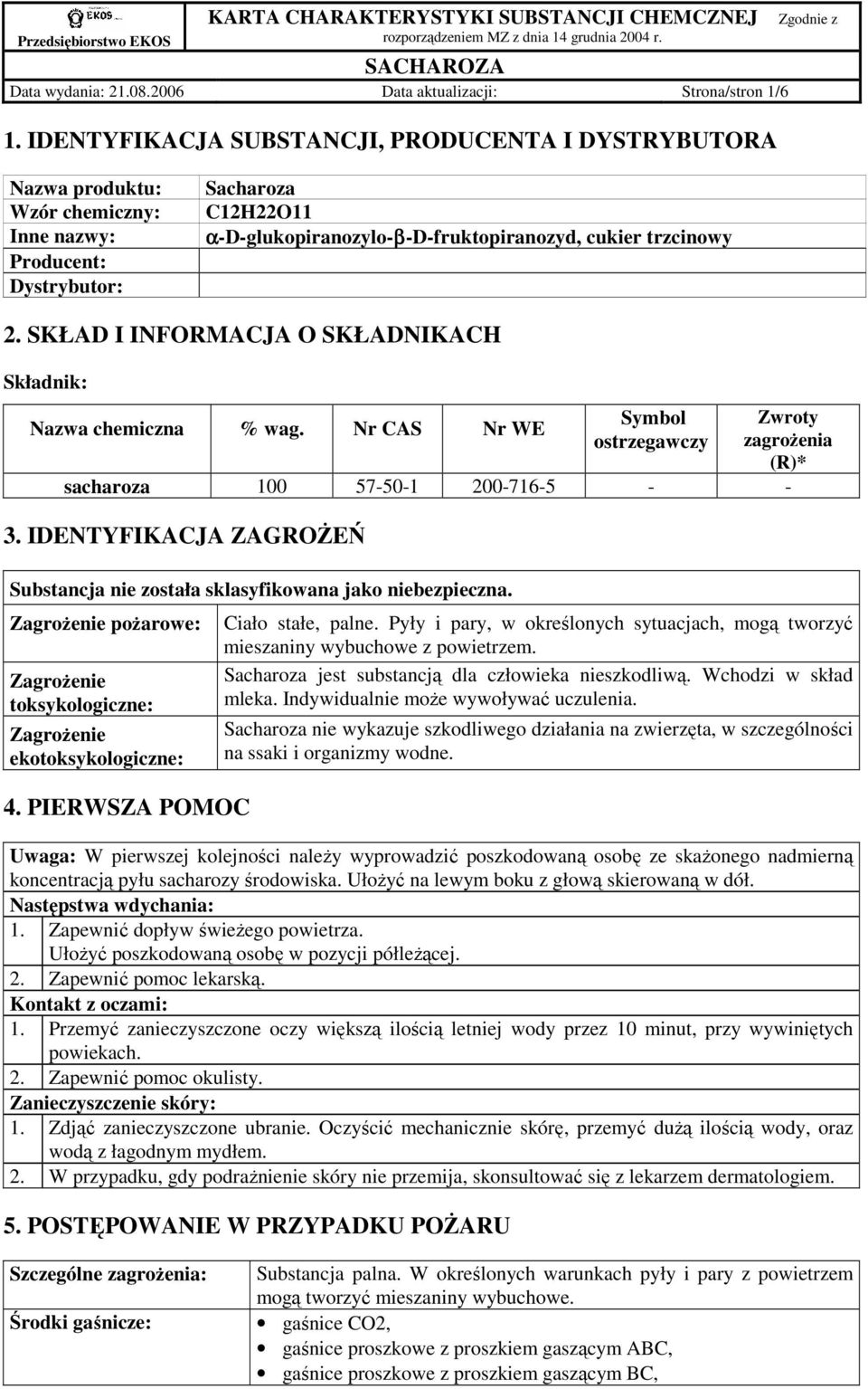 SKŁAD I INFORMACJA O SKŁADNIKACH Składnik: Nazwa chemiczna % wag. Nr CAS Nr WE Symbol ostrzegawczy Zwroty zagroŝenia (R)* sacharoza 100 57-50-1 200-716-5 - - 3.