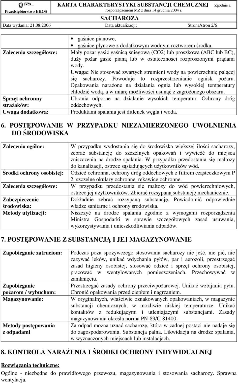 gaśnicą śniegową (CO2) lub proszkową (ABC lub BC), duŝy poŝar gasić pianą lub w ostateczności rozproszonymi prądami wody.