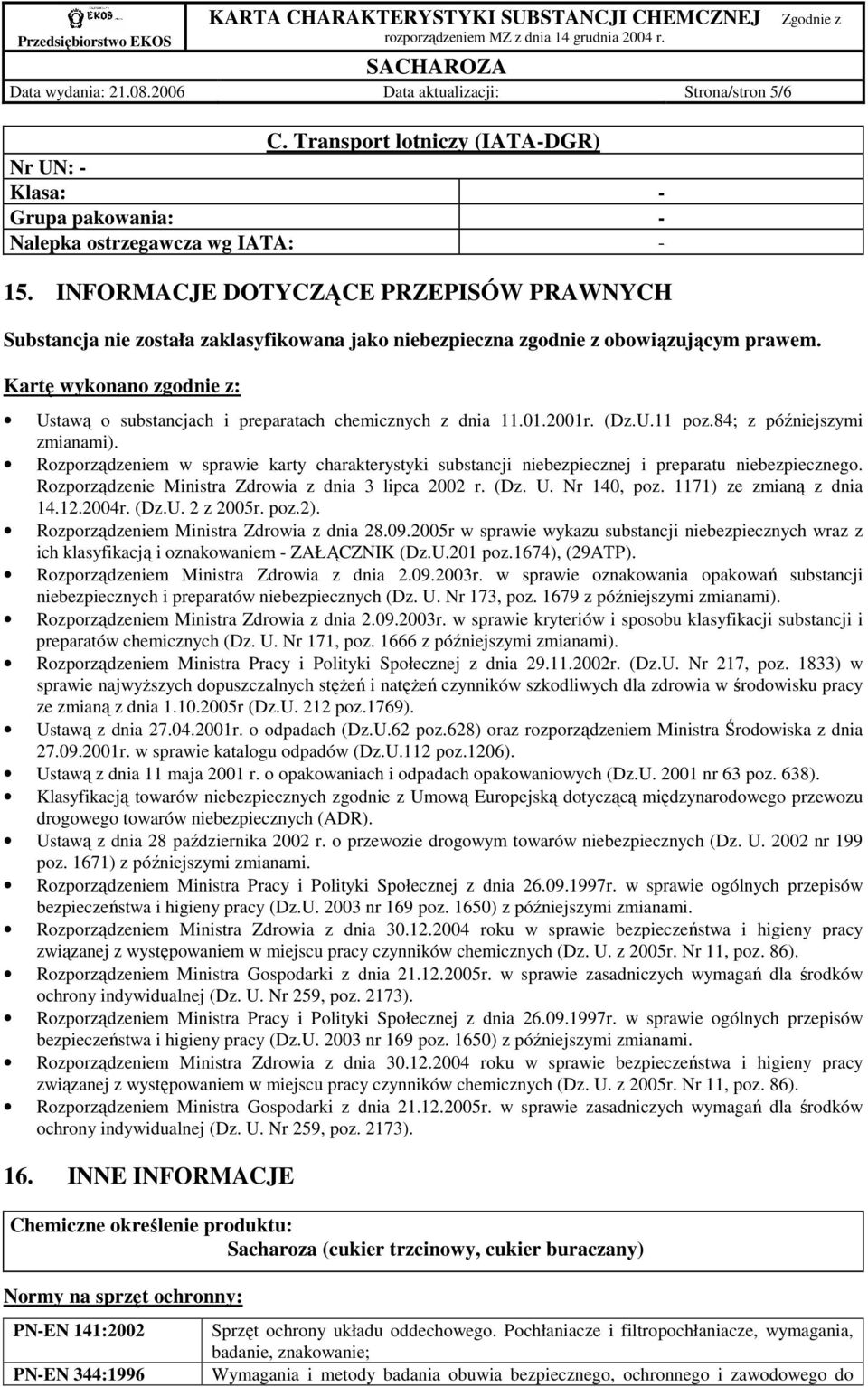 Kartę wykonano zgodnie z: Ustawą o substancjach i preparatach chemicznych z dnia 11.01.2001r. (Dz.U.11 poz.84; z późniejszymi zmianami).