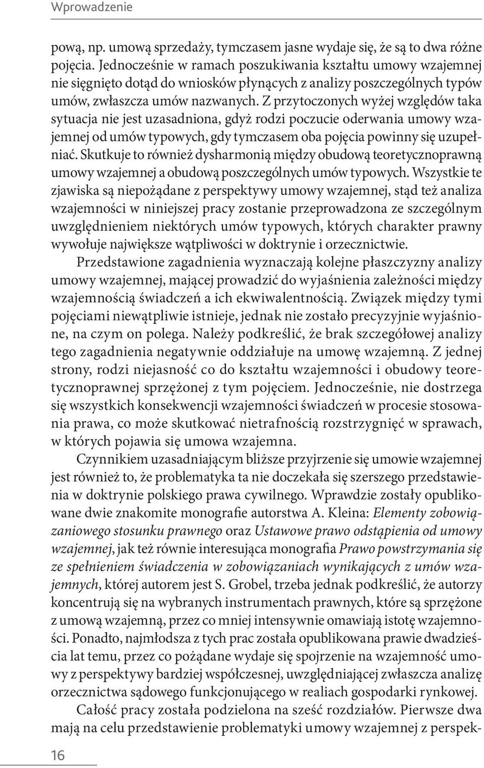 Z przytoczonych wyżej względów taka sytuacja nie jest uzasadniona, gdyż rodzi poczucie oderwania umowy wzajemnej od umów typowych, gdy tymczasem oba pojęcia powinny się uzupełniać.