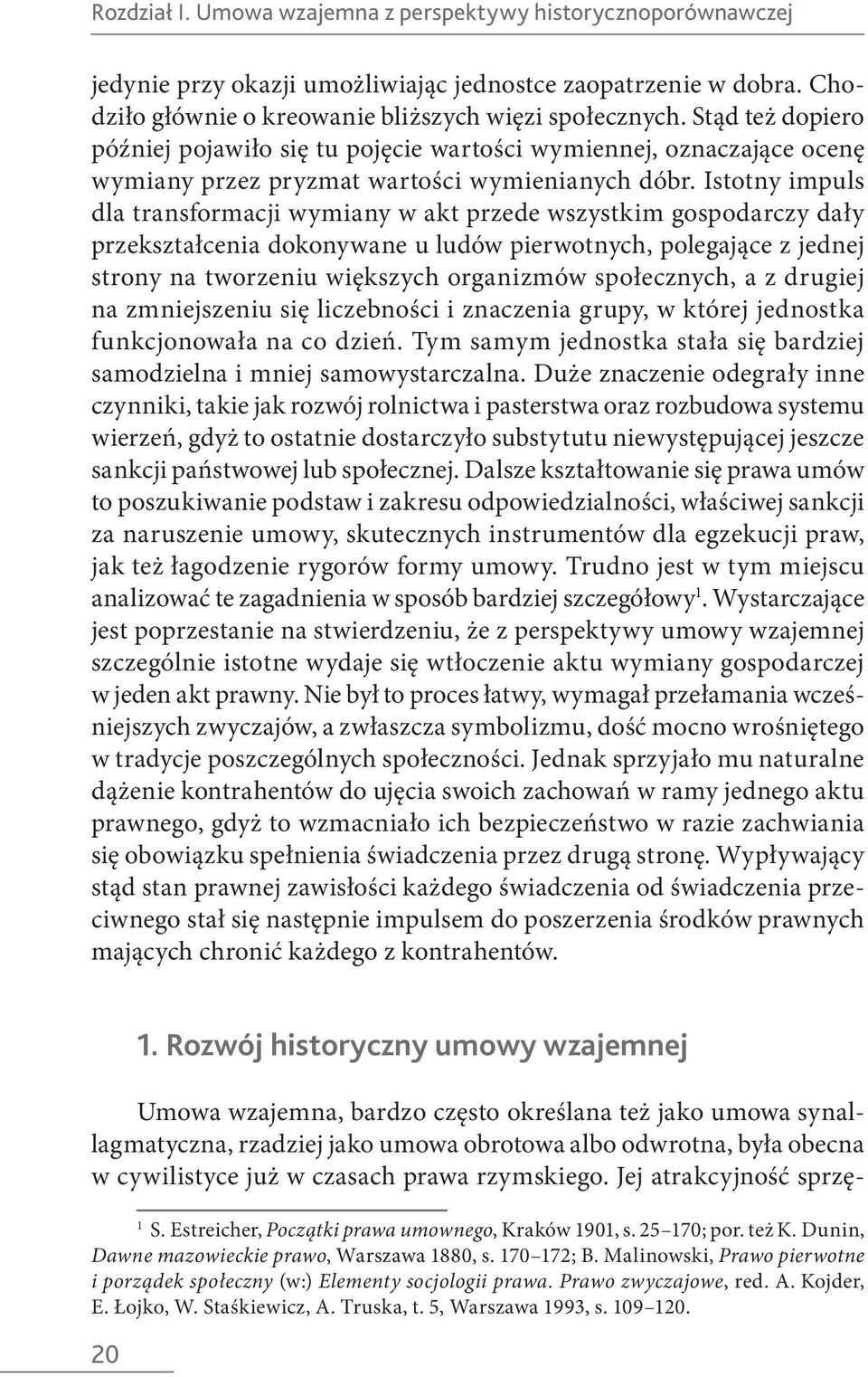 Istotny impuls dla transformacji wymiany w akt przede wszystkim gospodarczy dały przekształcenia dokonywane u ludów pierwotnych, polegające z jednej strony na tworzeniu większych organizmów