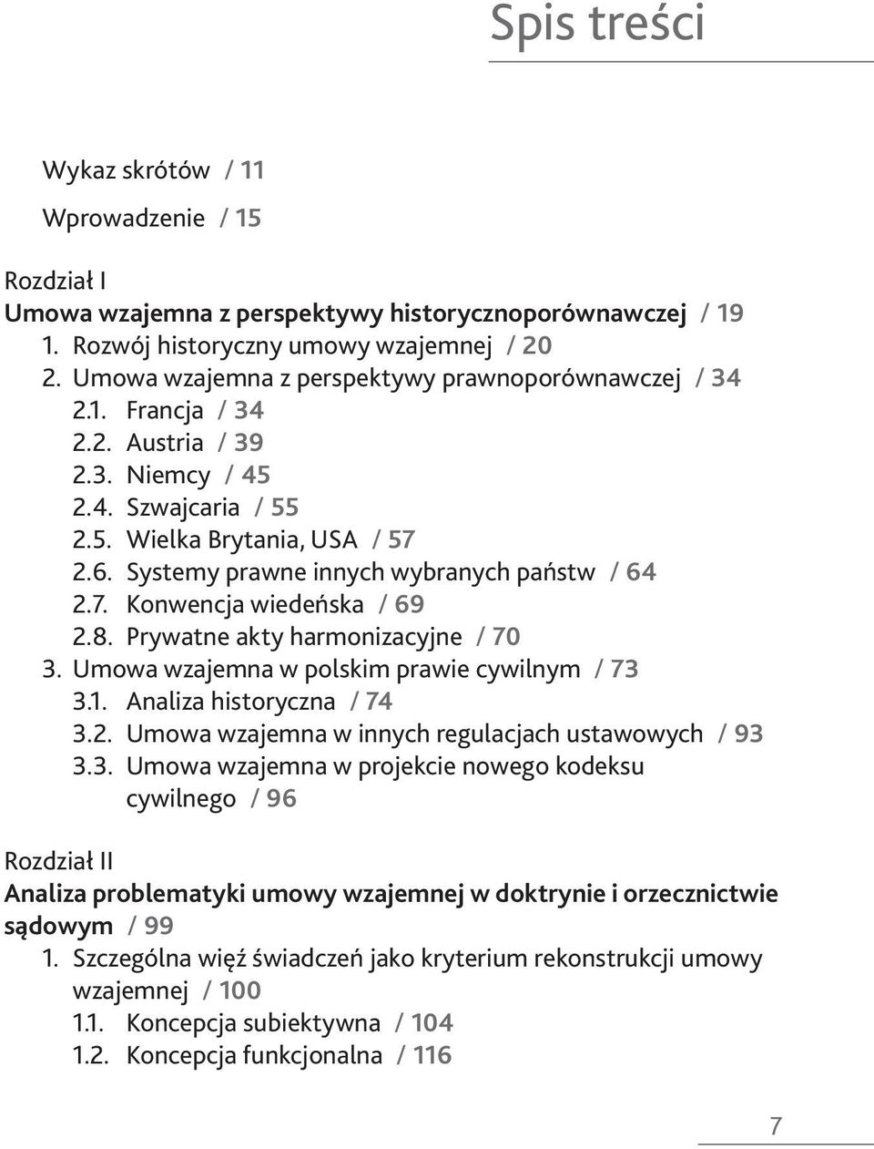 Systemy prawne innych wybranych państw / 64 2.7. Konwencja wiedeńska / 69 2.8. Prywatne akty harmonizacyjne / 70 3. Umowa wzajemna w polskim prawie cywilnym / 73 3.1. Analiza historyczna / 74 3.2. Umowa wzajemna w innych regulacjach ustawowych / 93 3.