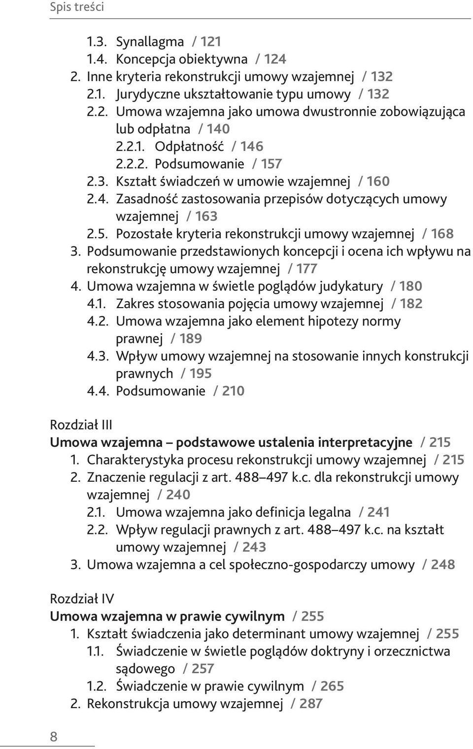 Podsumowanie przedstawionych koncepcji i ocena ich wpływu na rekonstrukcję umowy wzajemnej / 177 4. Umowa wzajemna w świetle poglądów judykatury / 180 4.1. Zakres stosowania pojęcia umowy wzajemnej / 182 4.