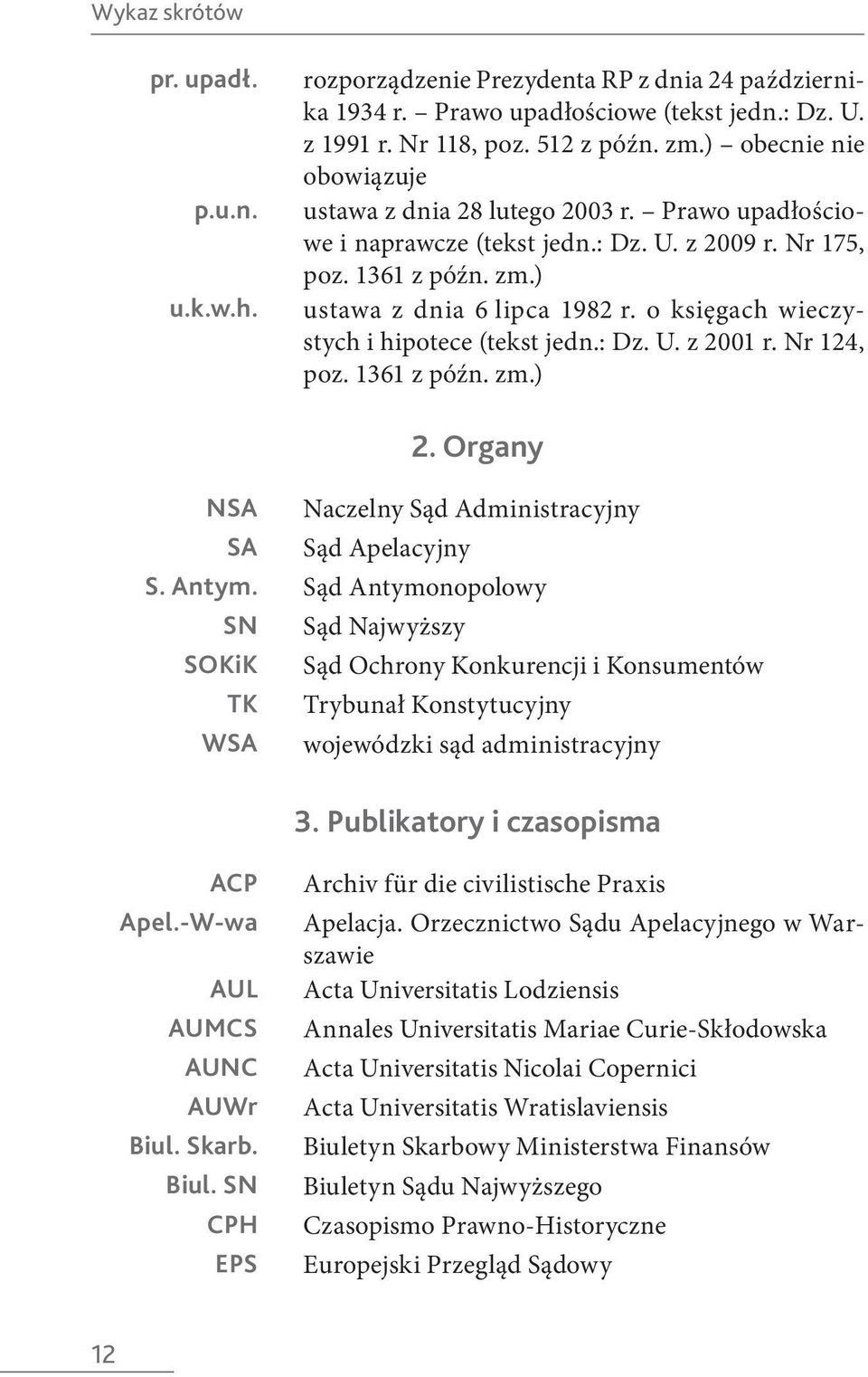 o księgach wieczystych i hipotece (tekst jedn.: Dz. U. z 2001 r. Nr 124, poz. 1361 z późn. zm.) 2. Organy NSA Naczelny Sąd Administracyjny SA Sąd Apelacyjny S. Antym.