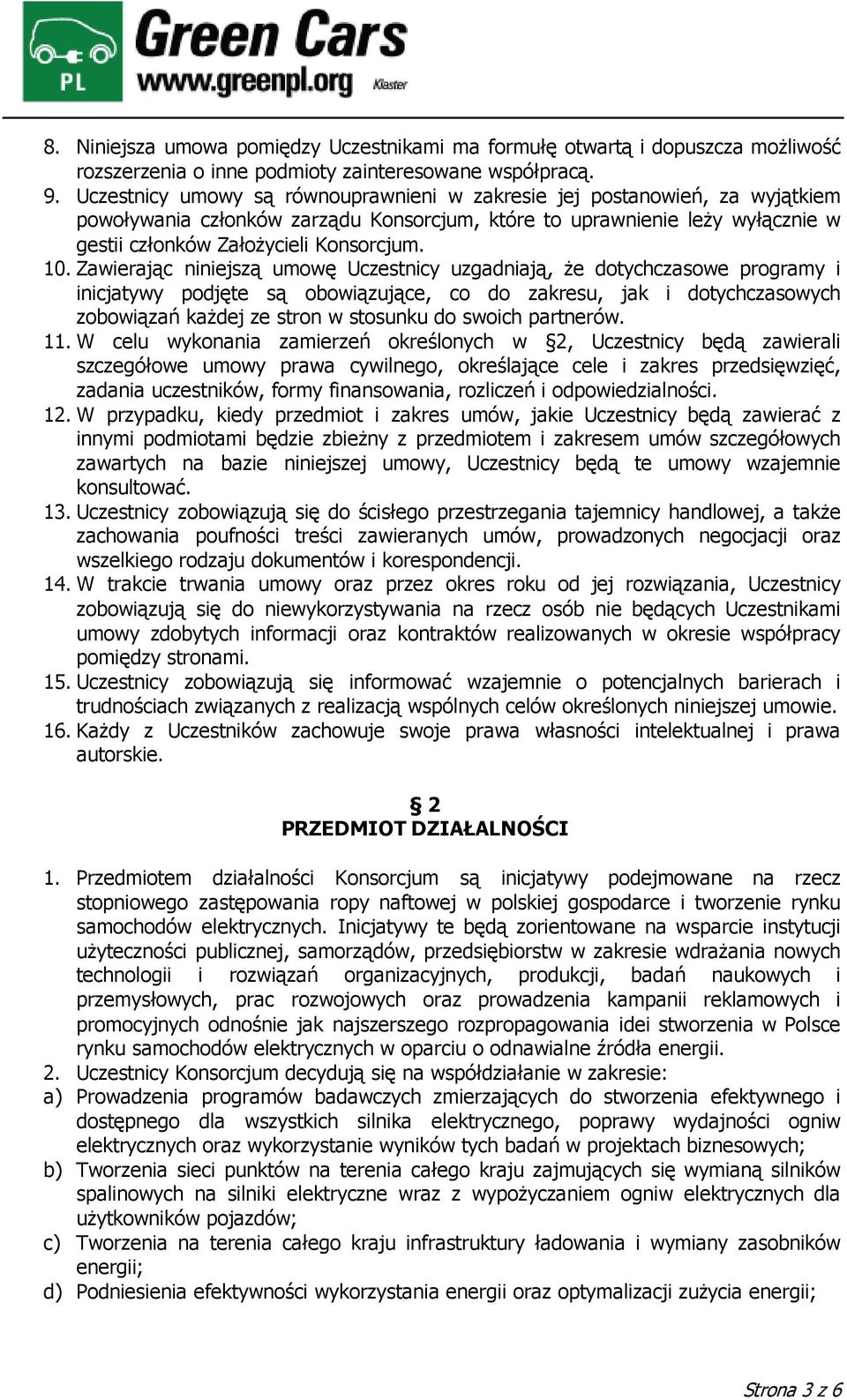 Zawierając niniejszą umowę Uczestnicy uzgadniają, Ŝe dotychczasowe programy i inicjatywy podjęte są obowiązujące, co do zakresu, jak i dotychczasowych zobowiązań kaŝdej ze stron w stosunku do swoich