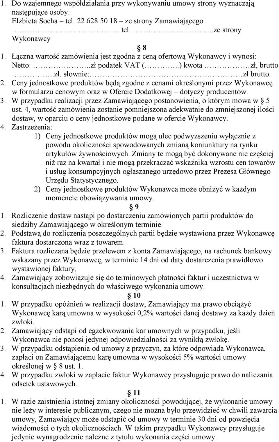 Ceny jednostkowe produktów będą zgodne z cenami określonymi przez Wykonawcę w formularzu cenowym oraz w Ofercie Dodatkowej dotyczy producentów. 3.