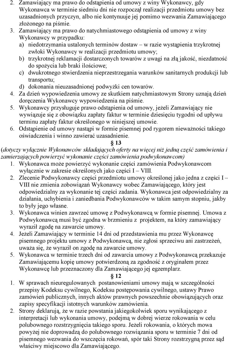 Zamawiający ma prawo do natychmiastowego odstąpienia od umowy z winy Wykonawcy w przypadku: a) niedotrzymania ustalonych terminów dostaw w razie wystąpienia trzykrotnej zwłoki Wykonawcy w realizacji