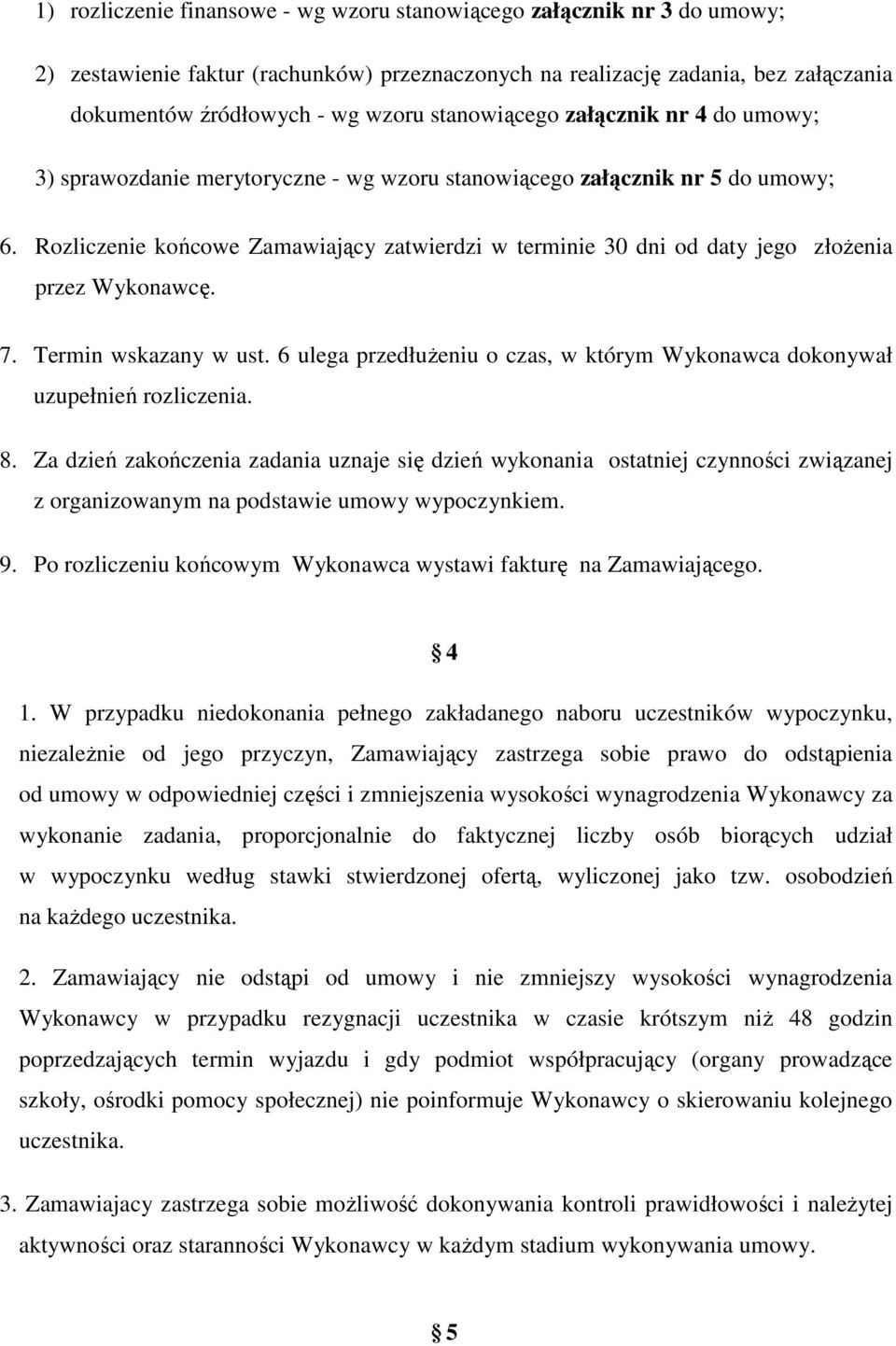 Rozliczenie końcowe Zamawiający zatwierdzi w terminie 30 dni od daty jego złożenia przez Wykonawcę. 7. Termin wskazany w ust.