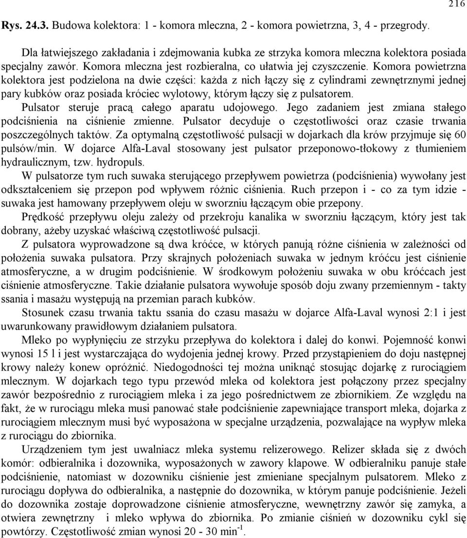 Komora powietrzna kolektora jest podzielona na dwie części: każda z nich łączy się z cylindrami zewnętrznymi jednej pary kubków oraz posiada króciec wylotowy, którym łączy się z pulsatorem.