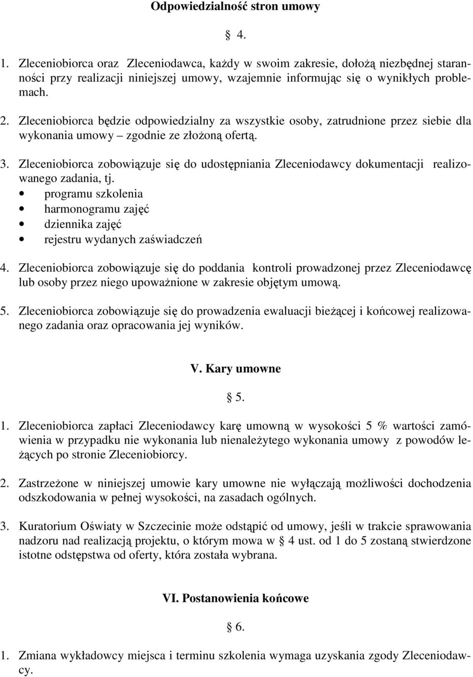 Zleceniobiorca będzie odpowiedzialny za wszystkie osoby, zatrudnione przez siebie dla wykonania umowy zgodnie ze złoŝoną ofertą. 3.