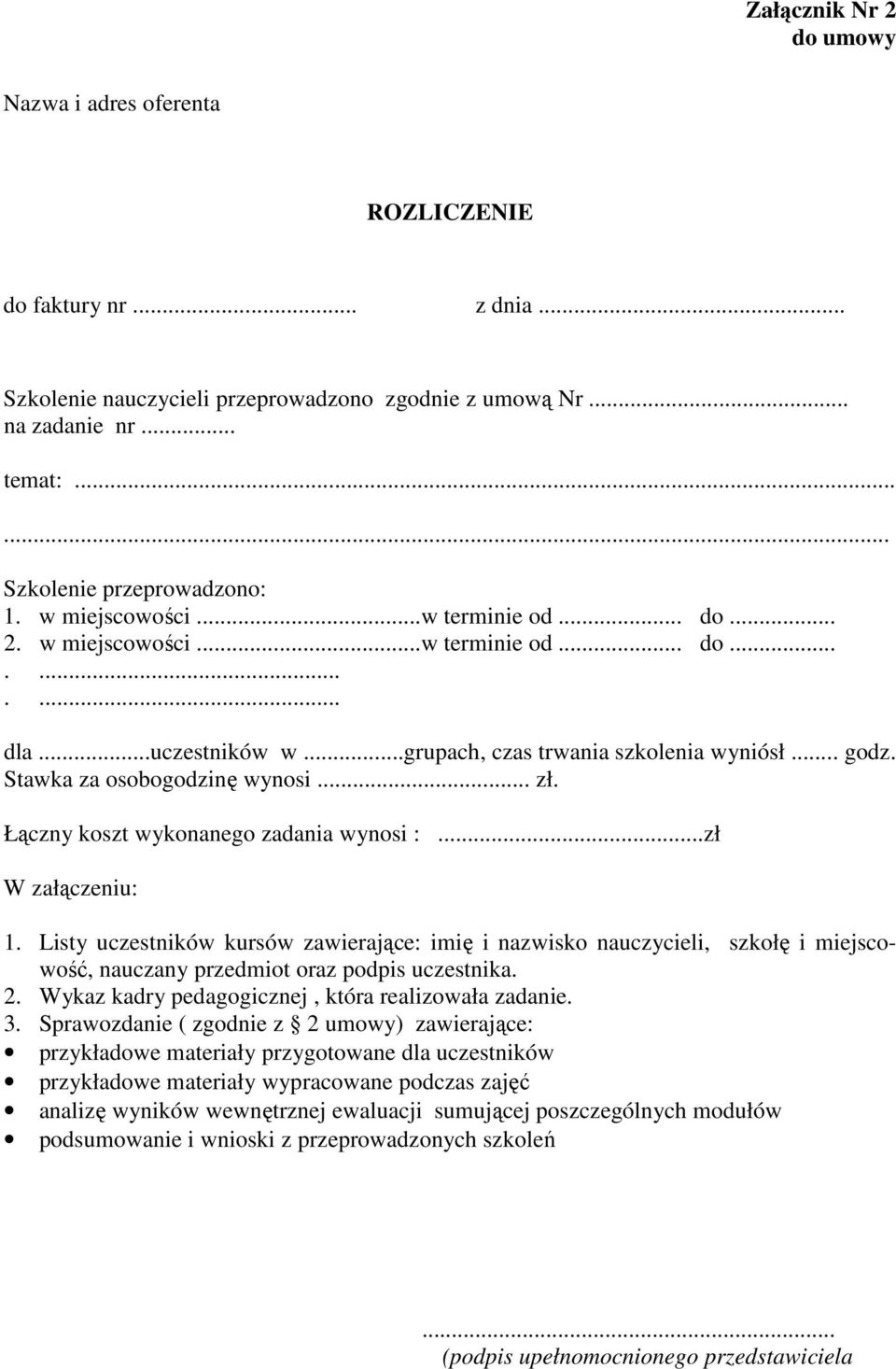 Łączny koszt wykonanego zadania wynosi :...zł W załączeniu: 1. Listy uczestników kursów zawierające: imię i nazwisko nauczycieli, szkołę i miejscowość, nauczany przedmiot oraz podpis uczestnika. 2.