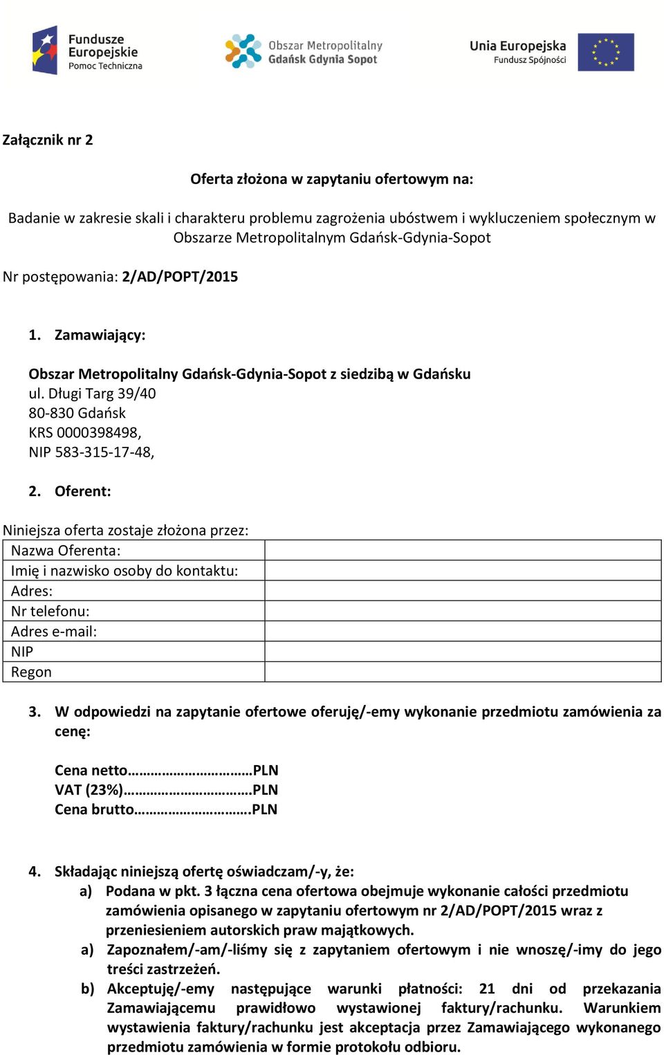 Oferent: Niniejsza oferta zostaje złożona przez: Nazwa Oferenta: Imię i nazwisko osoby do kontaktu: Adres: Nr telefonu: Adres e-mail: NIP Regon 3.