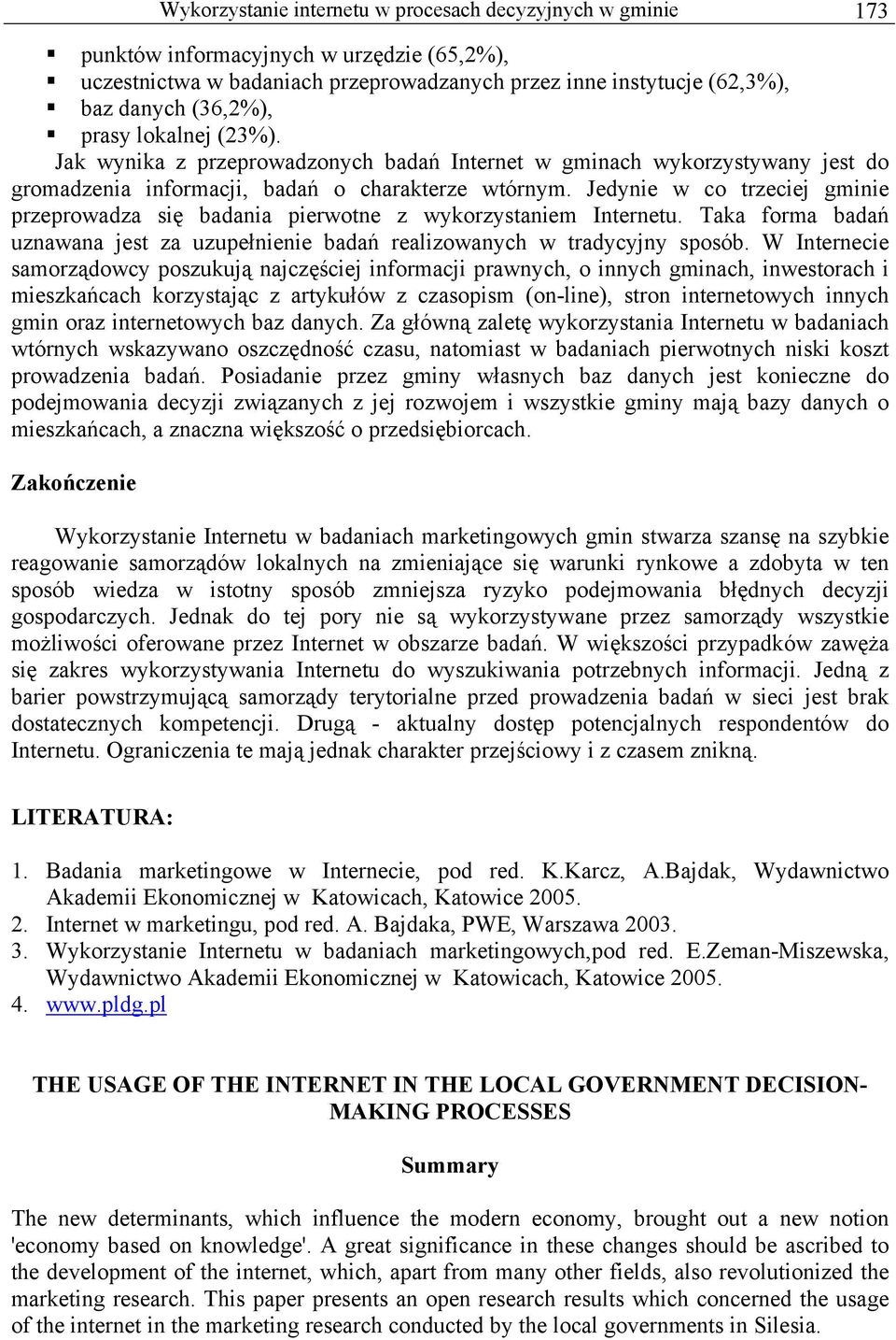 Jedynie w co trzeciej gminie przeprowadza się badania pierwotne z wykorzystaniem Internetu. Taka forma badań uznawana jest za uzupełnienie badań realizowanych w tradycyjny sposób.