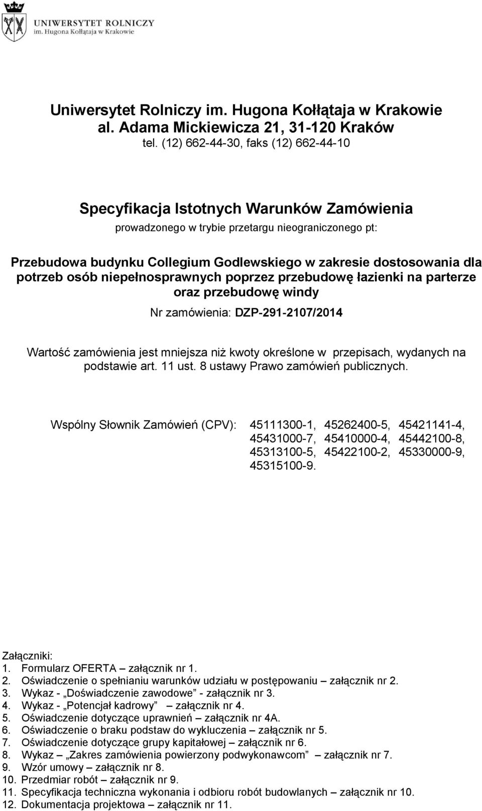 dla potrzeb osób niepełnosprawnych poprzez przebudowę łazienki na parterze oraz przebudowę windy Nr zamówienia: DZP-291-2107/2014 Wartość zamówienia jest mniejsza niŝ kwoty określone w przepisach,