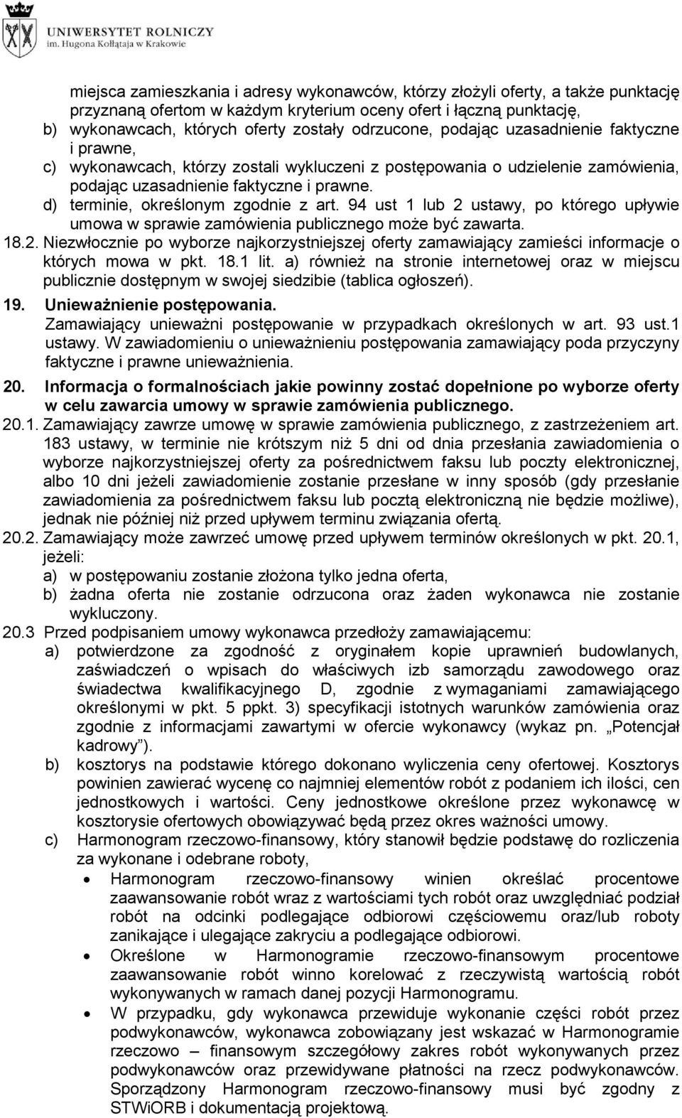 d) terminie, określonym zgodnie z art. 94 ust 1 lub 2 ustawy, po którego upływie umowa w sprawie zamówienia publicznego moŝe być zawarta. 18.2. Niezwłocznie po wyborze najkorzystniejszej oferty zamawiający zamieści informacje o których mowa w pkt.