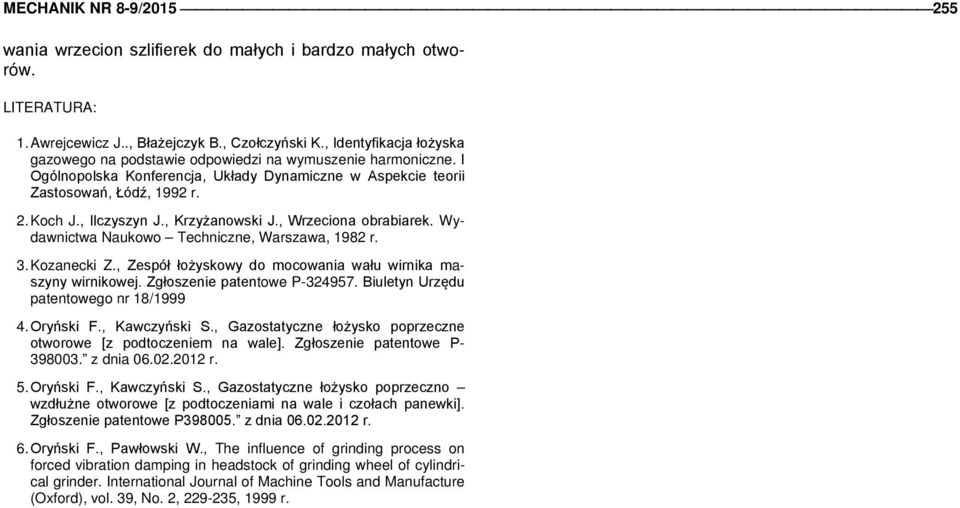 , Krzyżanowski J., Wrzeciona obrabiarek. Wydawnictwa Naukowo Techniczne, Warszawa, 1982 r. 3. Kozanecki Z., Zespół łożyskowy do mocowania wału wirnika maszyny wirnikowej.