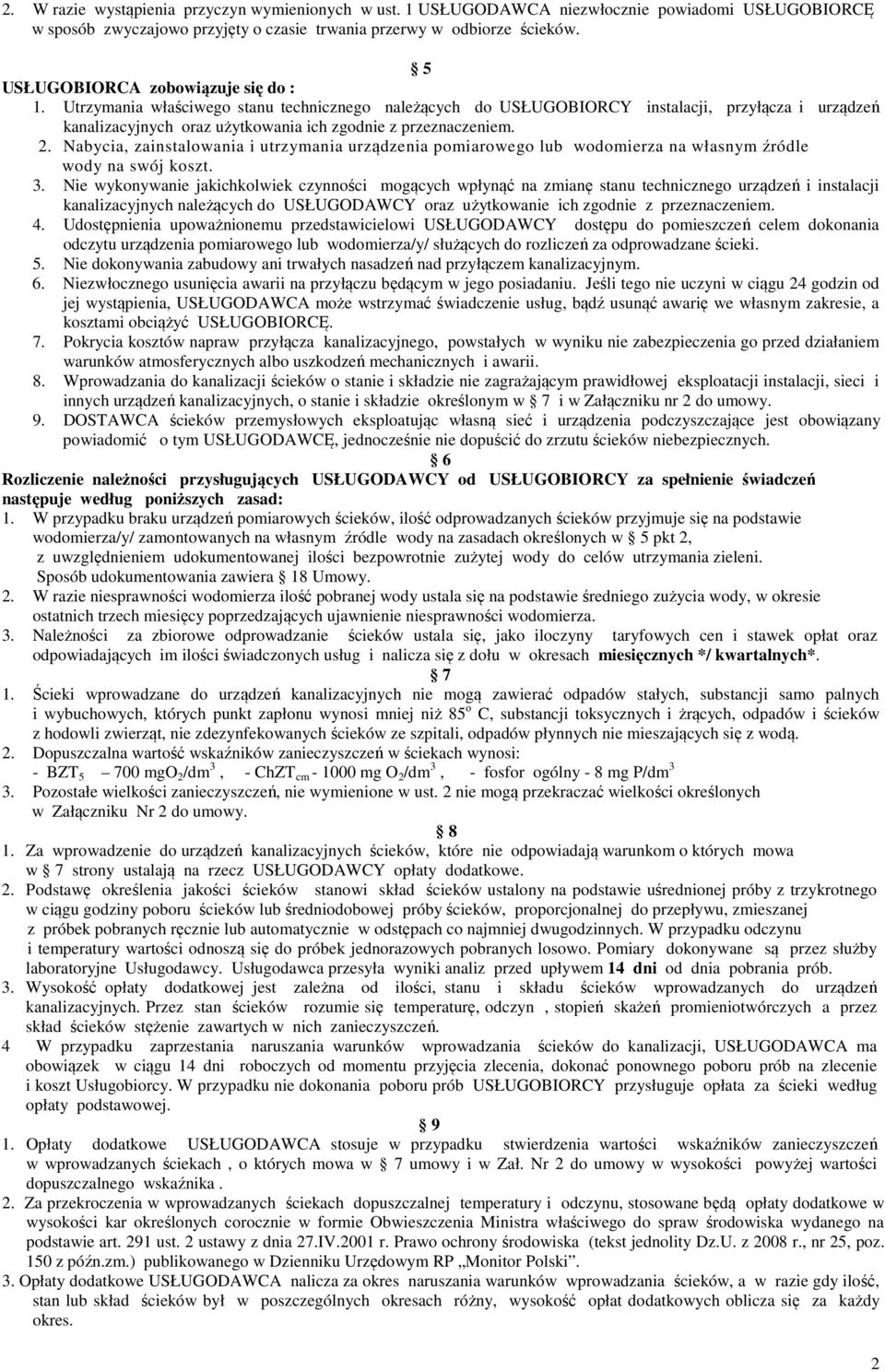 Utrzymania właściwego stanu technicznego należących do USŁUGOBIORCY instalacji, przyłącza i urządzeń kanalizacyjnych oraz użytkowania ich zgodnie z przeznaczeniem. 2.