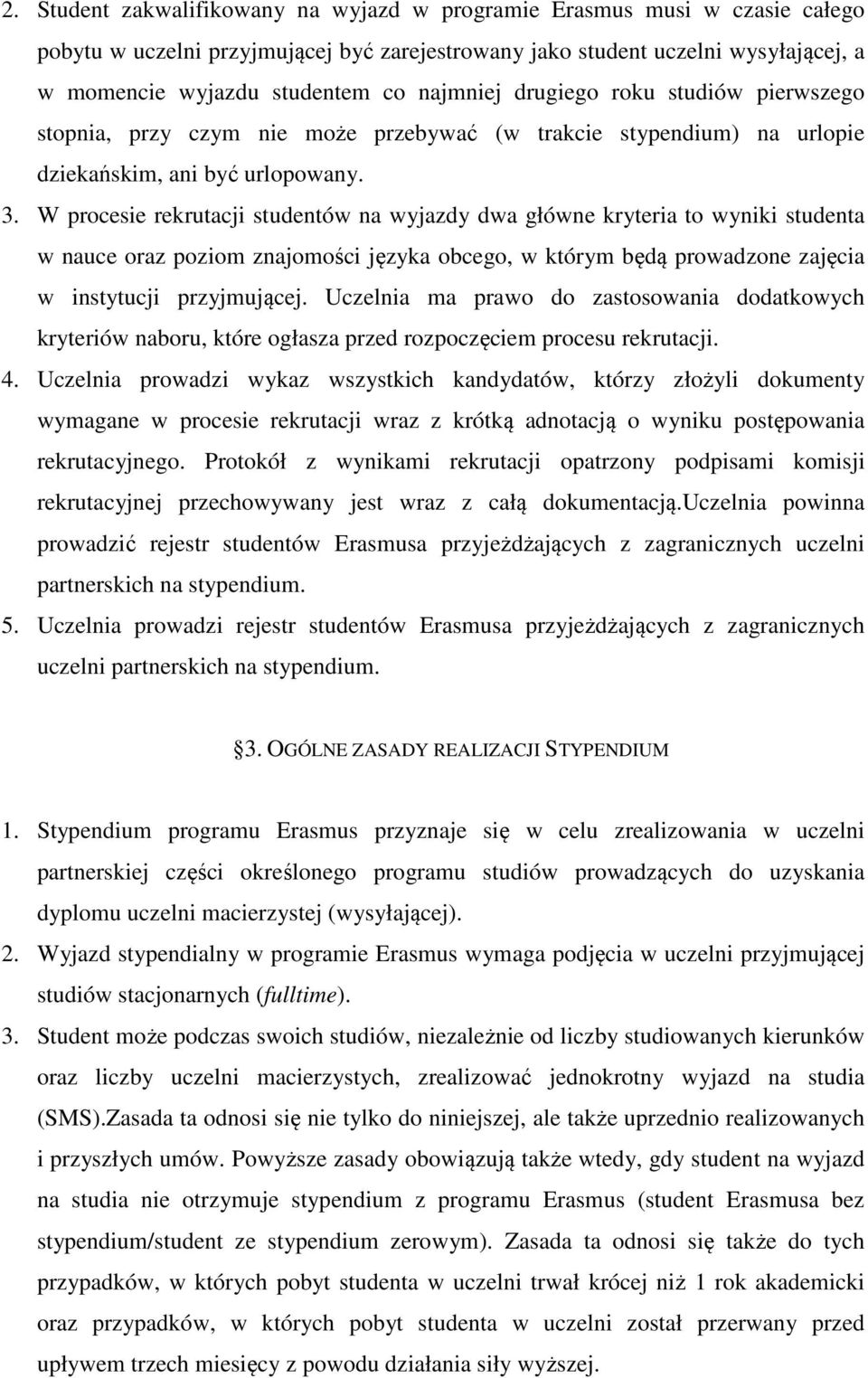 W procesie rekrutacji studentów na wyjazdy dwa główne kryteria to wyniki studenta w nauce oraz poziom znajomości języka obcego, w którym będą prowadzone zajęcia w instytucji przyjmującej.