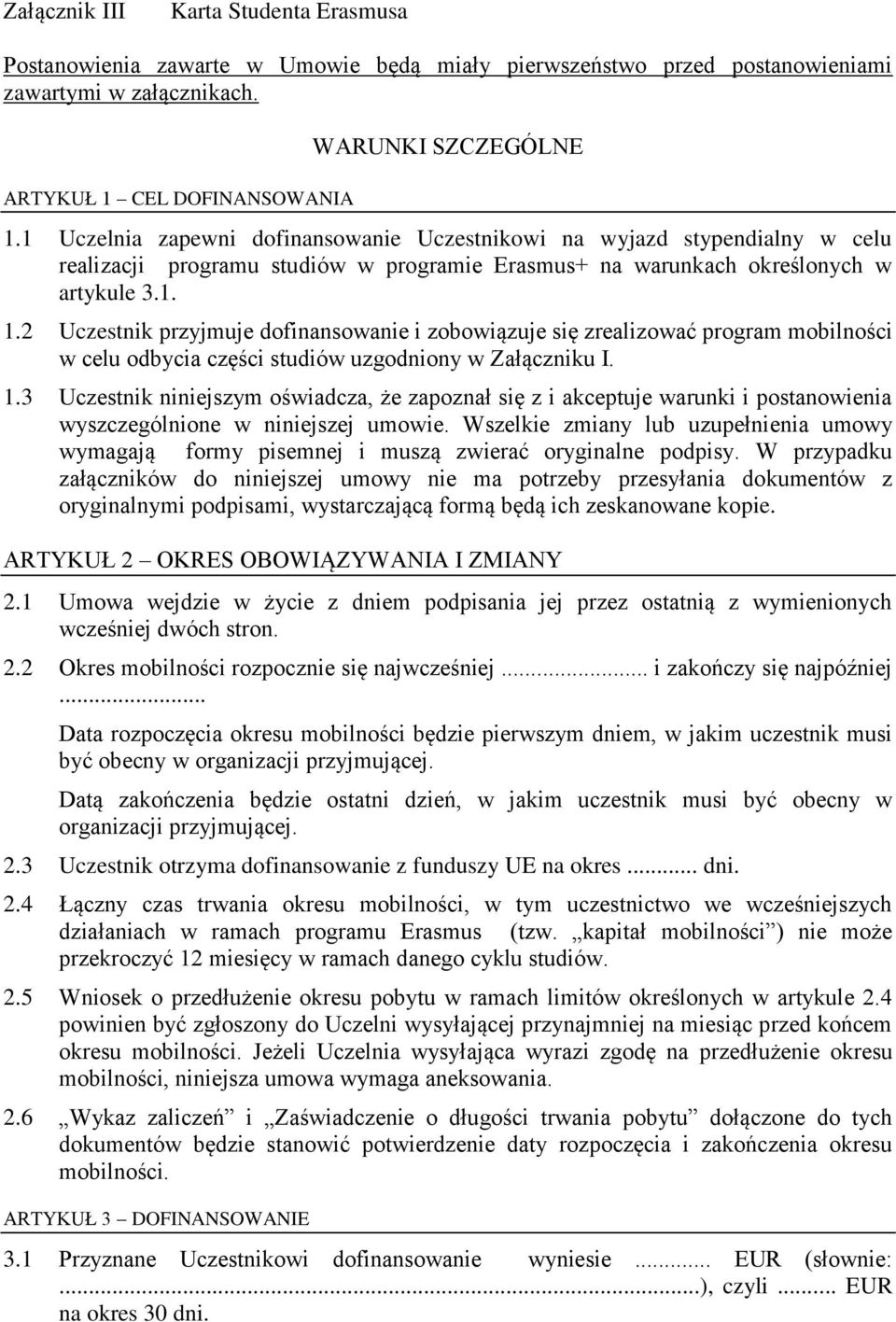 2 Uczestnik przyjmuje dofinansowanie i zobowiązuje się zrealizować program mobilności w celu odbycia części studiów uzgodniony w Załączniku I. 1.