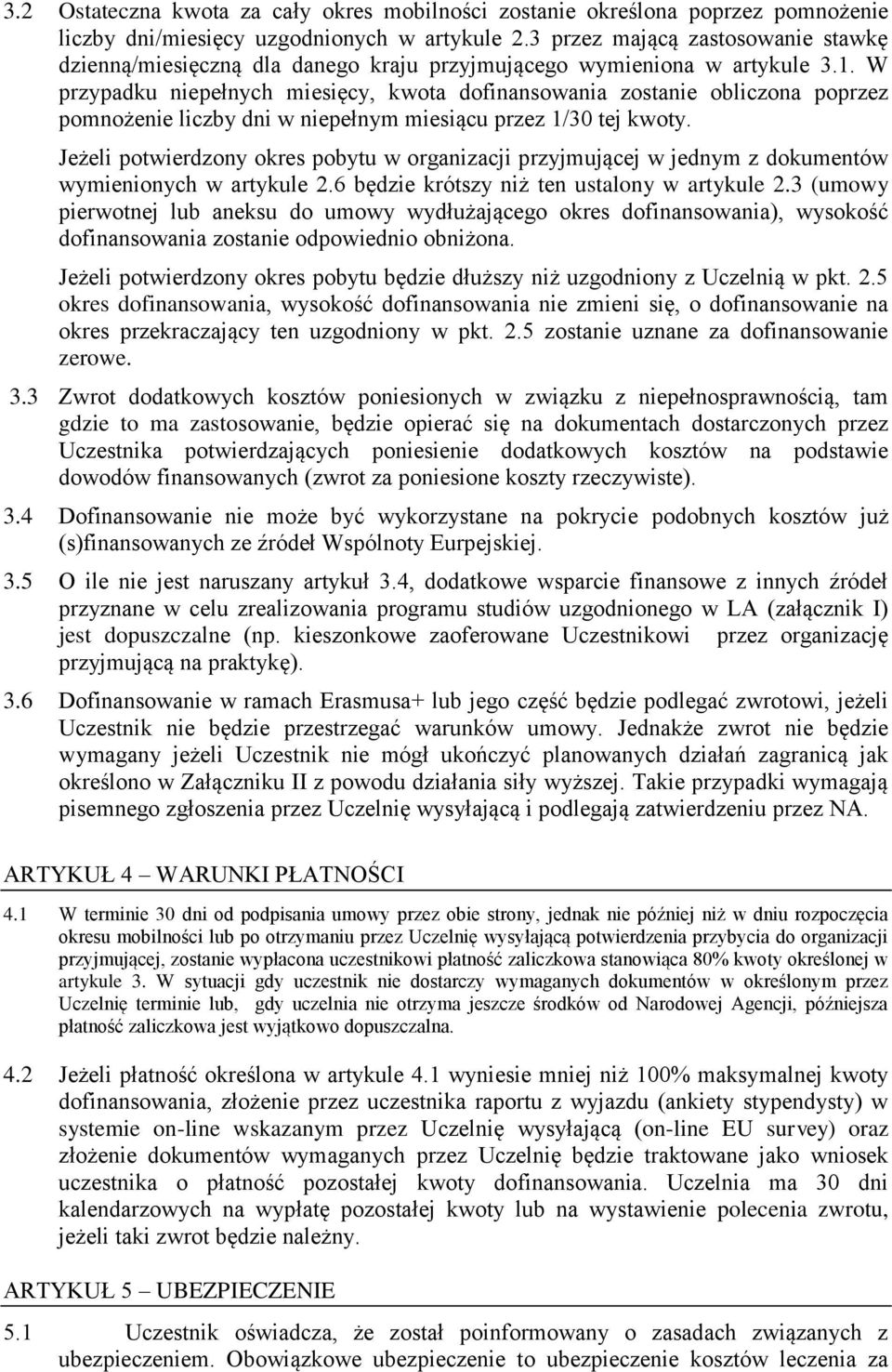 W przypadku niepełnych miesięcy, kwota dofinansowania zostanie obliczona poprzez pomnożenie liczby dni w niepełnym miesiącu przez 1/30 tej kwoty.