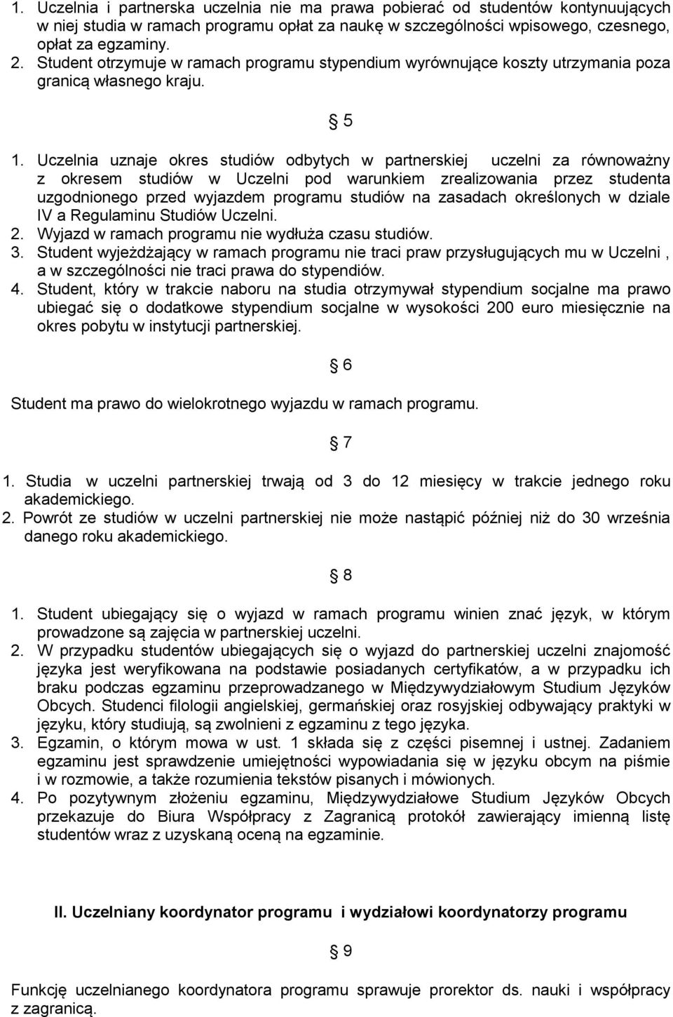 Uczelnia uznaje okres studiów odbytych w partnerskiej uczelni za równoważny z okresem studiów w Uczelni pod warunkiem zrealizowania przez studenta uzgodnionego przed wyjazdem programu studiów na