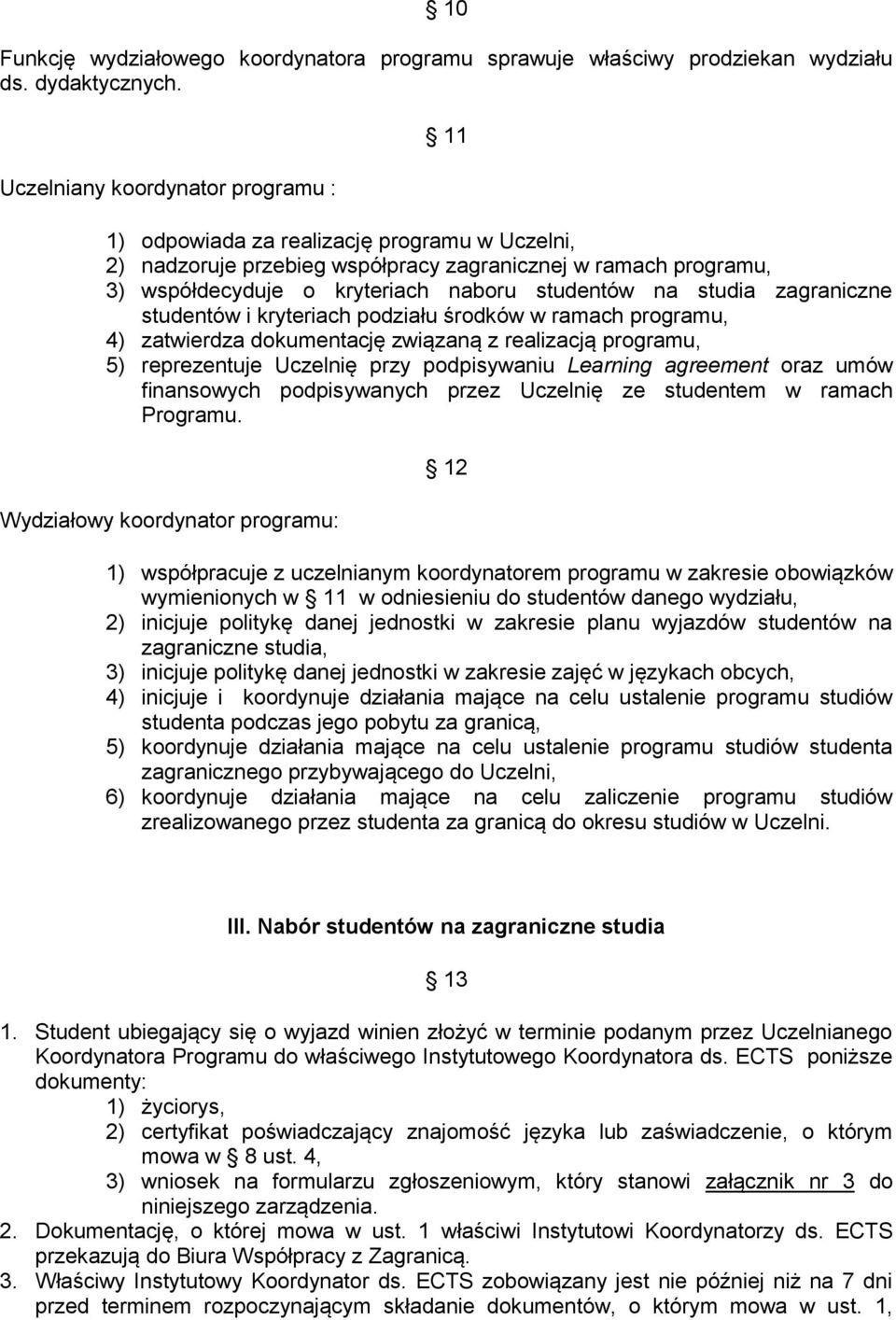 studia zagraniczne studentów i kryteriach podziału środków w ramach programu, 4) zatwierdza dokumentację związaną z realizacją programu, 5) reprezentuje Uczelnię przy podpisywaniu Learning agreement