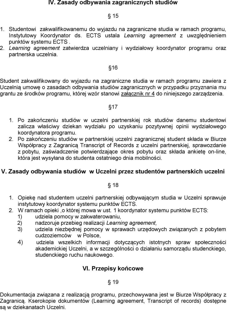 16 Student zakwalifikowany do wyjazdu na zagraniczne studia w ramach programu zawiera z Uczelnią umowę o zasadach odbywania studiów zagranicznych w przypadku przyznania mu grantu ze środków programu,