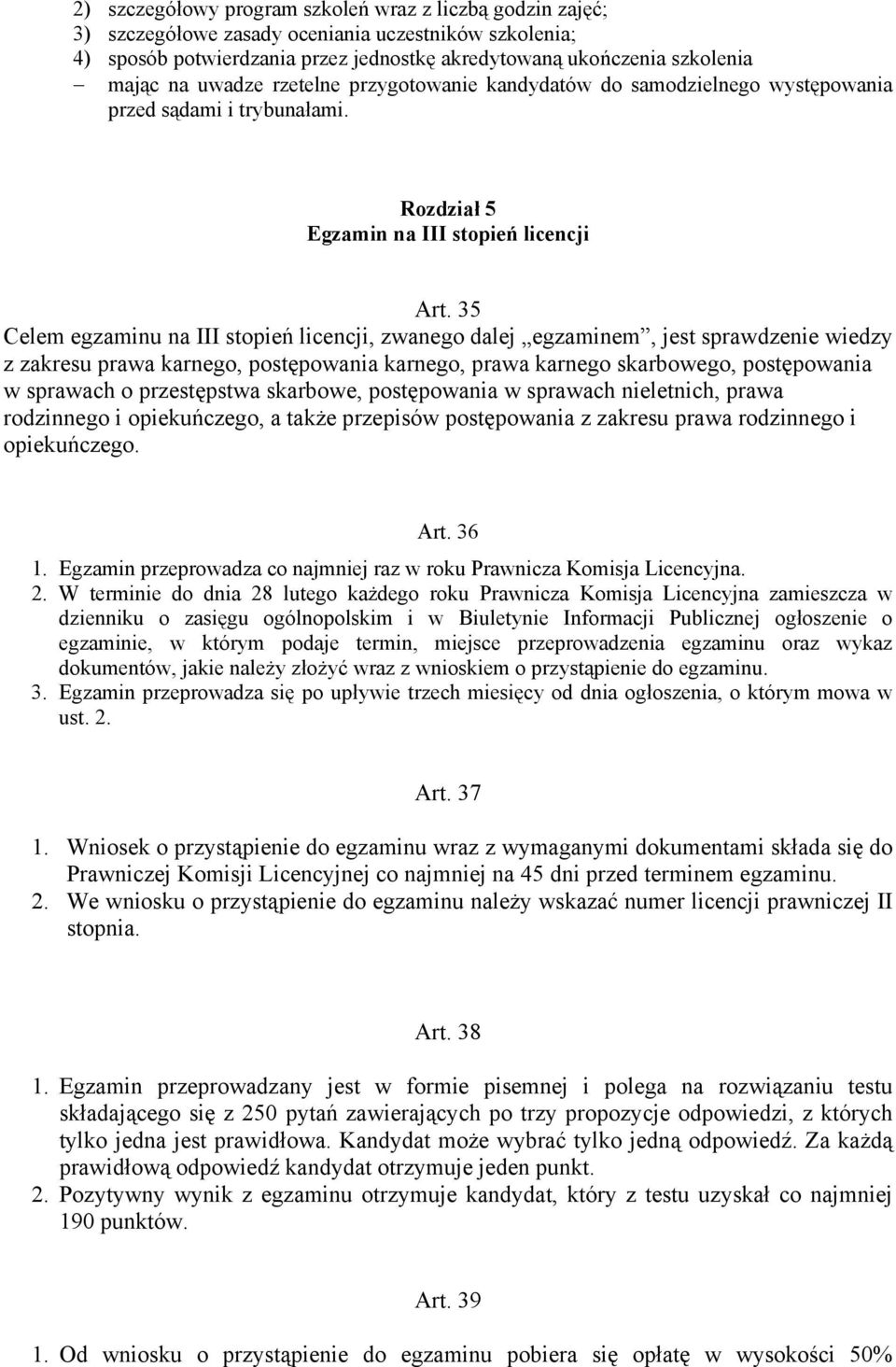 35 Celem egzaminu na III stopień licencji, zwanego dalej egzaminem, jest sprawdzenie wiedzy z zakresu prawa karnego, postępowania karnego, prawa karnego skarbowego, postępowania w sprawach o