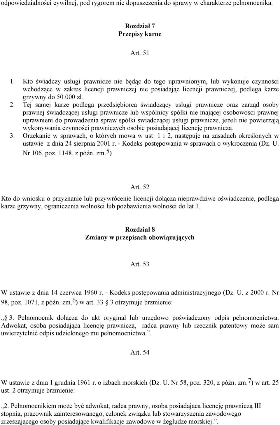 Tej samej karze podlega przedsiębiorca świadczący usługi prawnicze oraz zarząd osoby prawnej świadczącej usługi prawnicze lub wspólnicy spółki nie mającej osobowości prawnej uprawnieni do prowadzenia