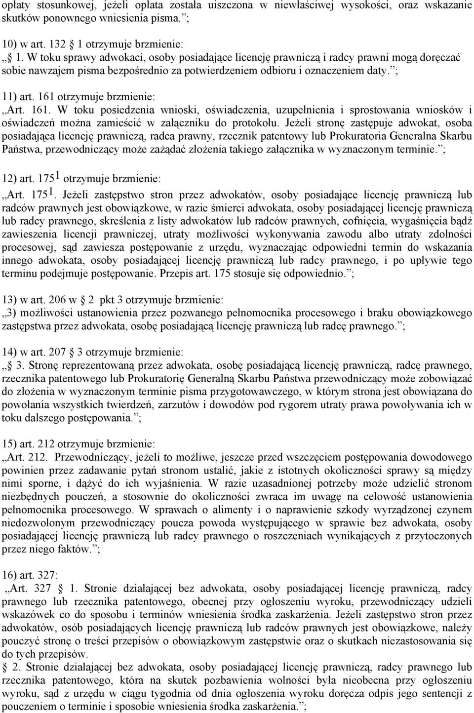 161 otrzymuje brzmienie: Art. 161. W toku posiedzenia wnioski, oświadczenia, uzupełnienia i sprostowania wniosków i oświadczeń można zamieścić w załączniku do protokołu.