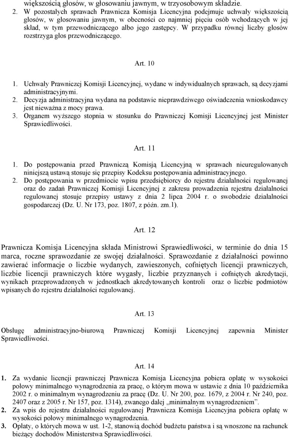 jego zastępcy. W przypadku równej liczby głosów rozstrzyga głos przewodniczącego. Art. 10 1. Uchwały Prawniczej Komisji Licencyjnej, wydane w indywidualnych sprawach, są decyzjami administracyjnymi.