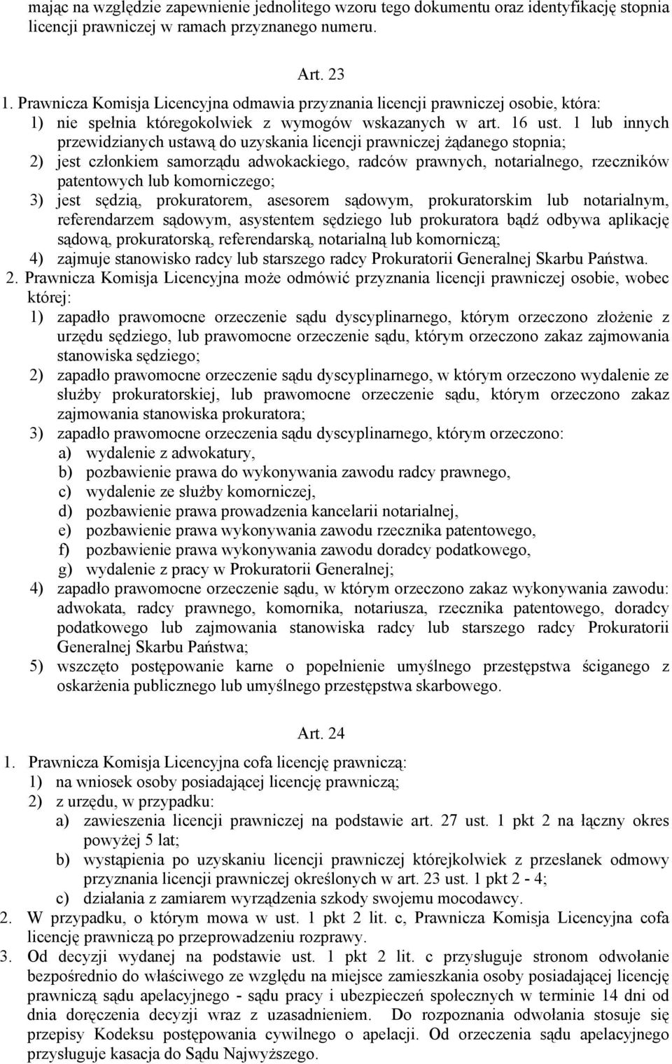 1 lub innych przewidzianych ustawą do uzyskania licencji prawniczej żądanego stopnia; 2) jest członkiem samorządu adwokackiego, radców prawnych, notarialnego, rzeczników patentowych lub komorniczego;